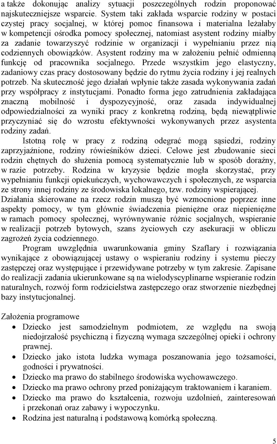 zadanie towarzyszyć rodzinie w organizacji i wypełnianiu przez nią codziennych obowiązków. Asystent rodziny ma w założeniu pełnić odmienną funkcję od pracownika socjalnego.