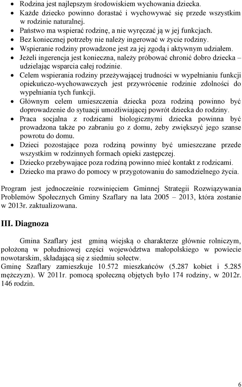 Jeżeli ingerencja jest konieczna, należy próbować chronić dobro dziecka udzielając wsparcia całej rodzinie.