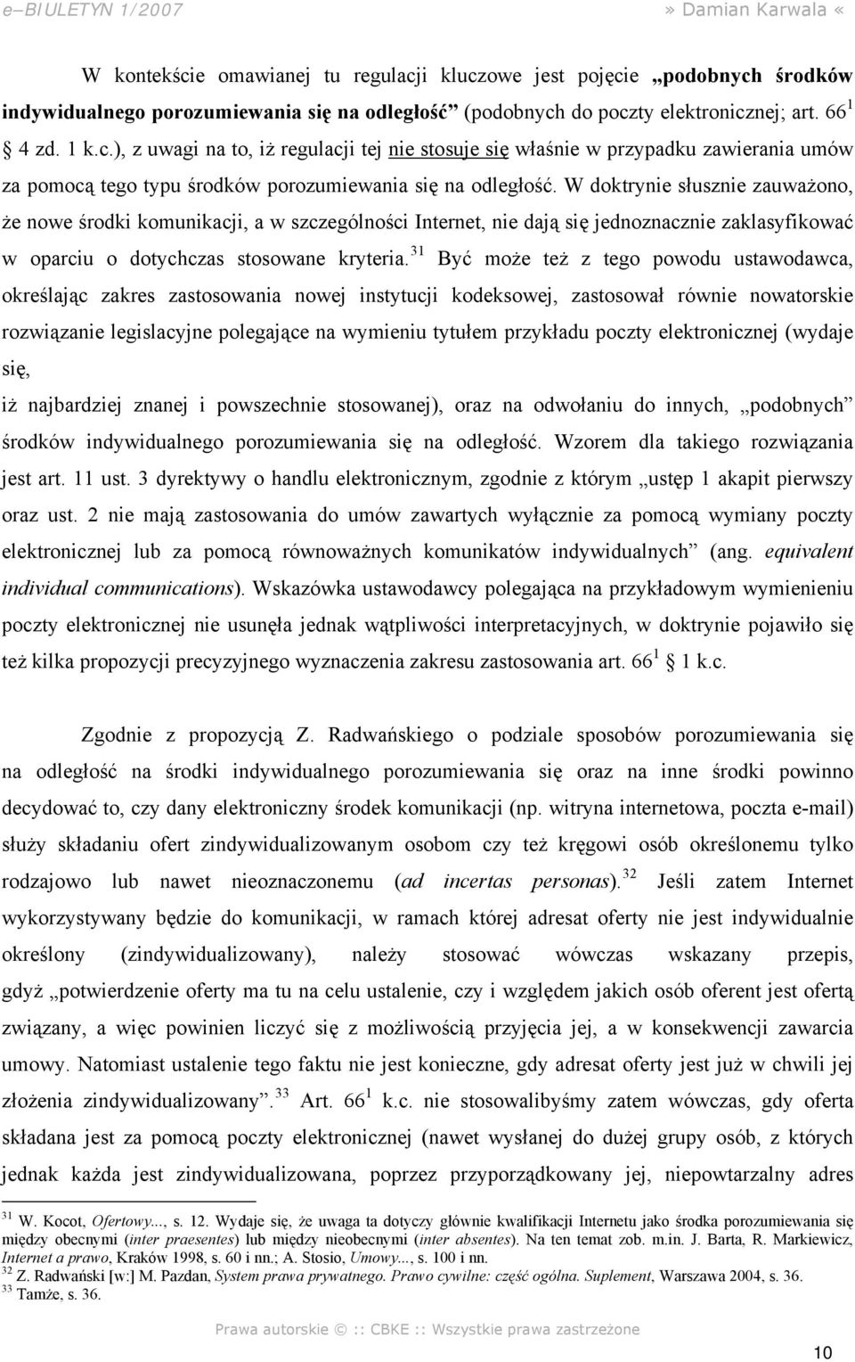 31 Być może też z tego powodu ustawodawca, określając zakres zastosowania nowej instytucji kodeksowej, zastosował równie nowatorskie rozwiązanie legislacyjne polegające na wymieniu tytułem przykładu