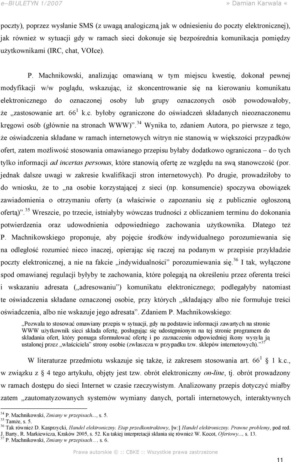 Machnikowski, analizując omawianą w tym miejscu kwestię, dokonał pewnej modyfikacji w/w poglądu, wskazując, iż skoncentrowanie się na kierowaniu komunikatu elektronicznego do oznaczonej osoby lub