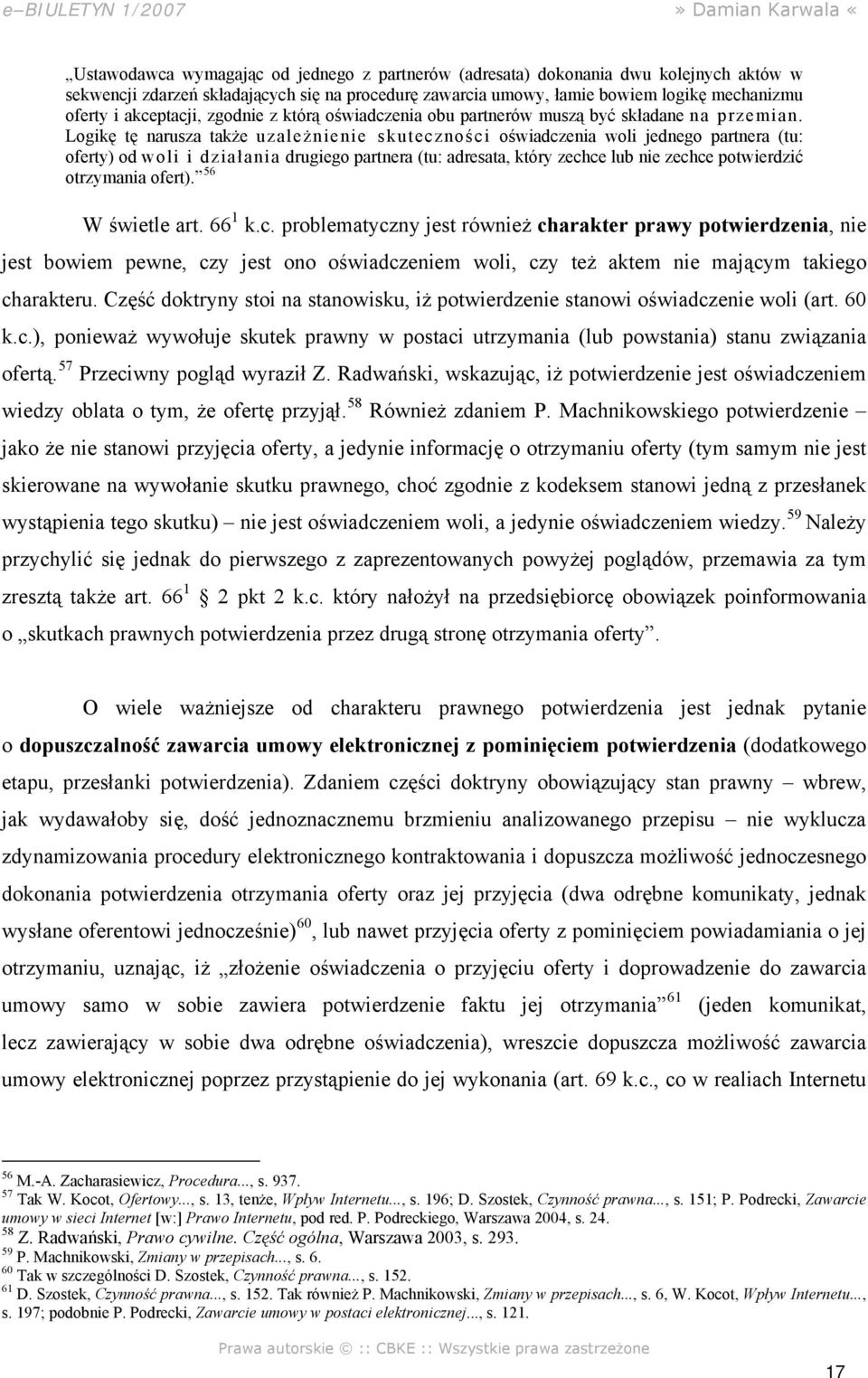 Logikę tę narusza także uzależnienie skuteczności oświadczenia woli jednego partnera (tu: oferty) od woli i działania drugiego partnera (tu: adresata, który zechce lub nie zechce potwierdzić