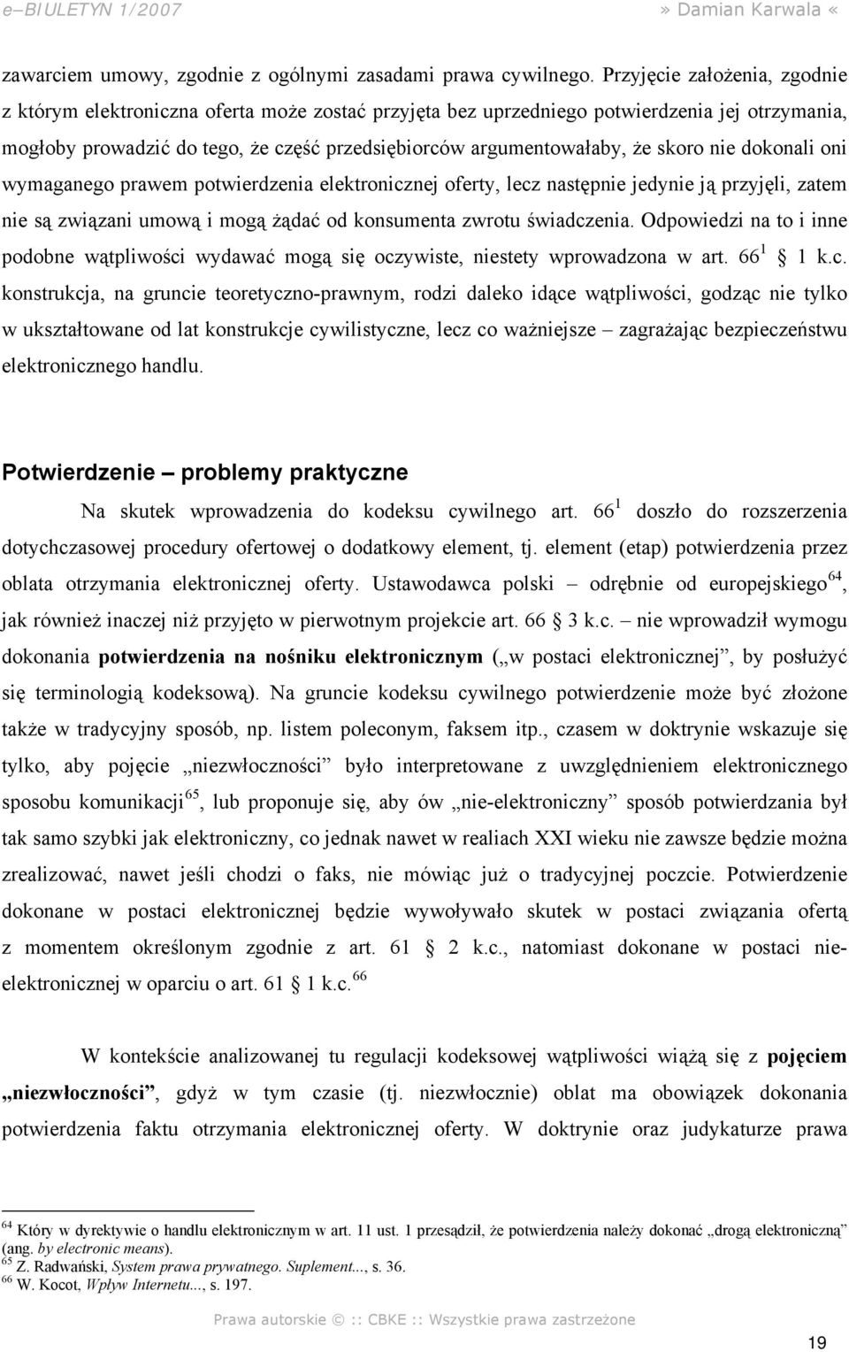 skoro nie dokonali oni wymaganego prawem potwierdzenia elektronicznej oferty, lecz następnie jedynie ją przyjęli, zatem nie są związani umową i mogą żądać od konsumenta zwrotu świadczenia.