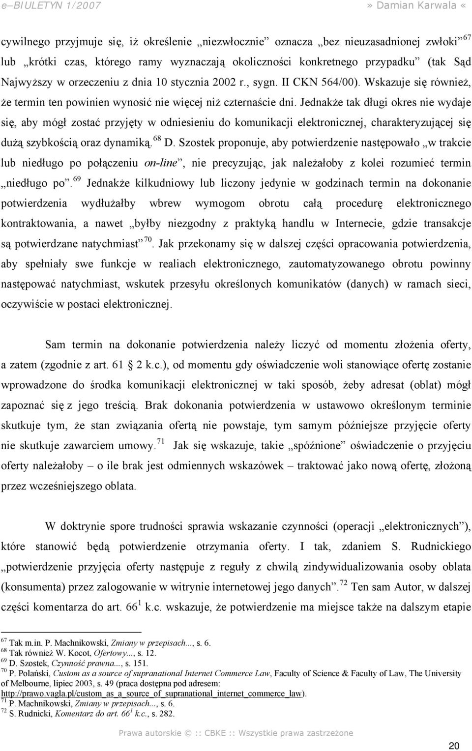 Jednakże tak długi okres nie wydaje się, aby mógł zostać przyjęty w odniesieniu do komunikacji elektronicznej, charakteryzującej się dużą szybkością oraz dynamiką. 68 D.