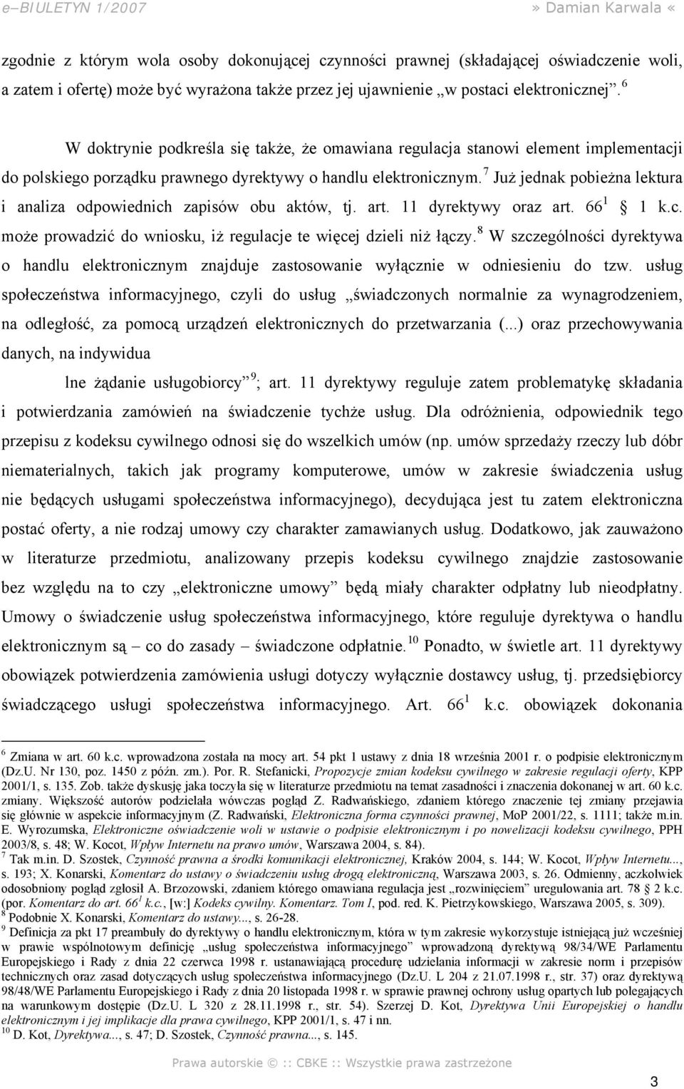 7 Już jednak pobieżna lektura i analiza odpowiednich zapisów obu aktów, tj. art. 11 dyrektywy oraz art. 66 1 1 k.c. może prowadzić do wniosku, iż regulacje te więcej dzieli niż łączy.