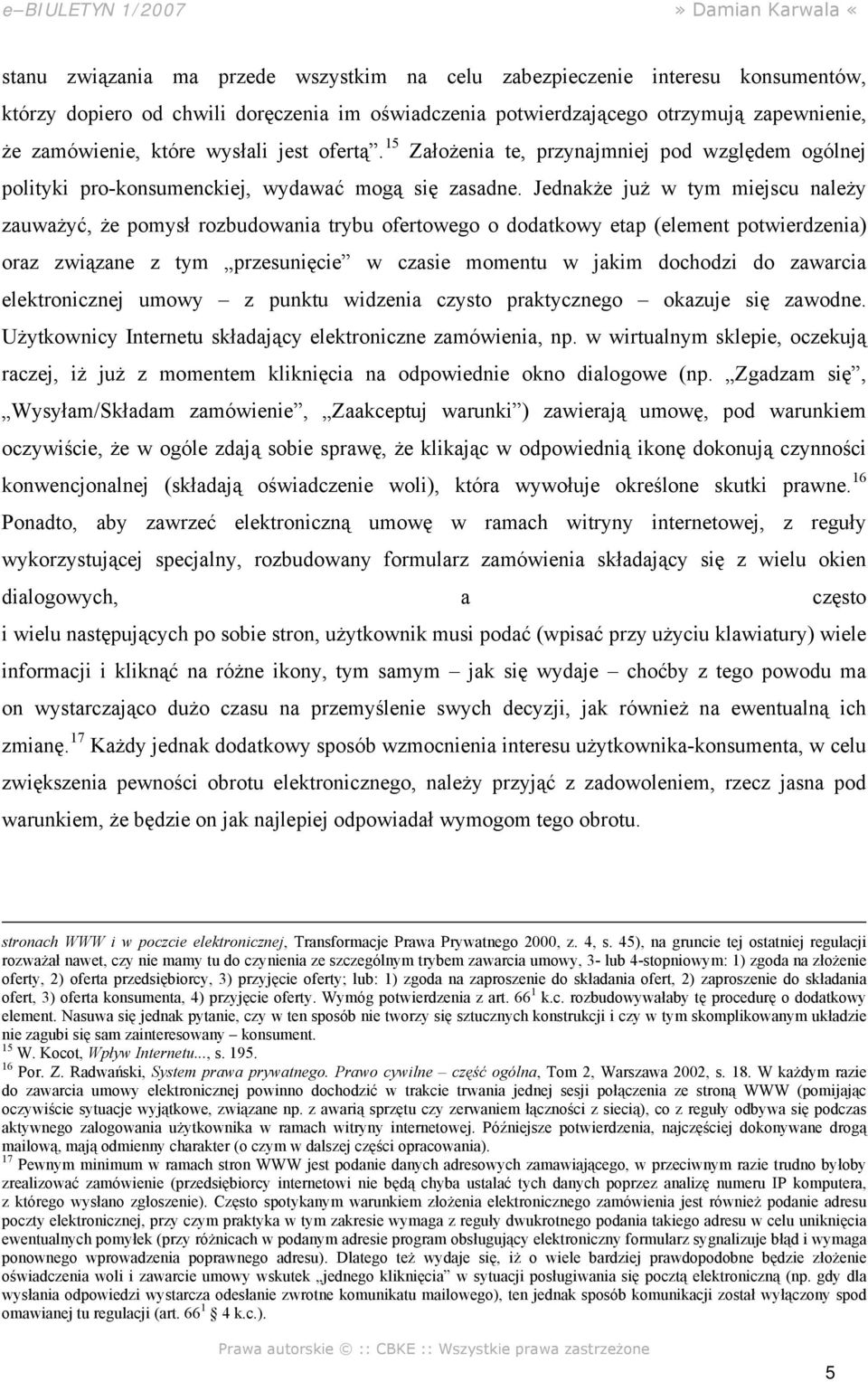 Jednakże już w tym miejscu należy zauważyć, że pomysł rozbudowania trybu ofertowego o dodatkowy etap (element potwierdzenia) oraz związane z tym przesunięcie w czasie momentu w jakim dochodzi do