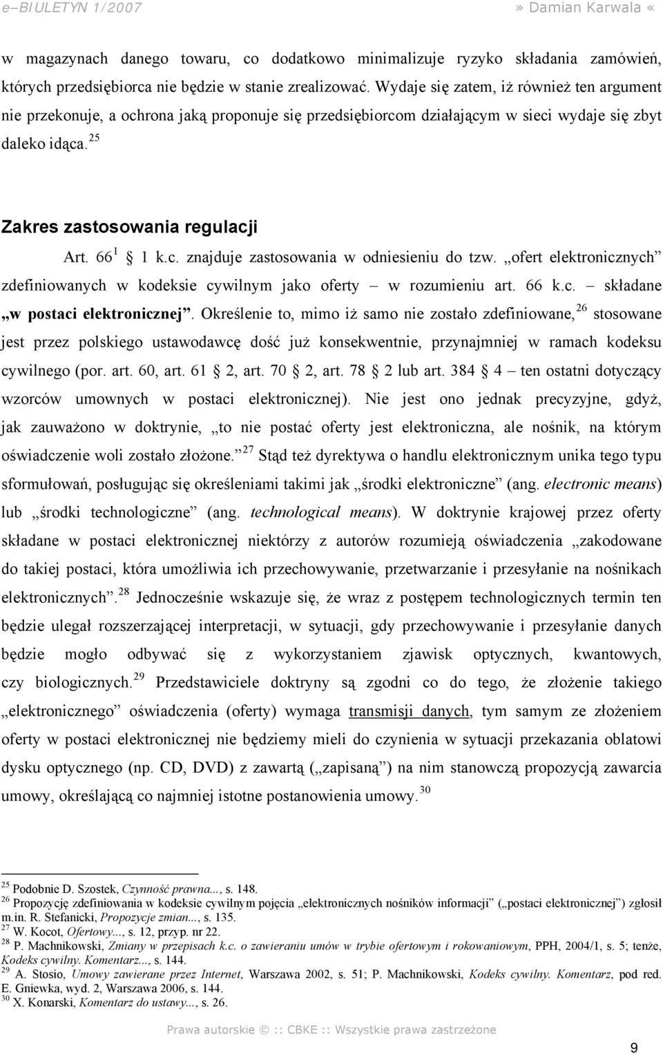 c. znajduje zastosowania w odniesieniu do tzw. ofert elektronicznych zdefiniowanych w kodeksie cywilnym jako oferty w rozumieniu art. 66 k.c. składane w postaci elektronicznej.