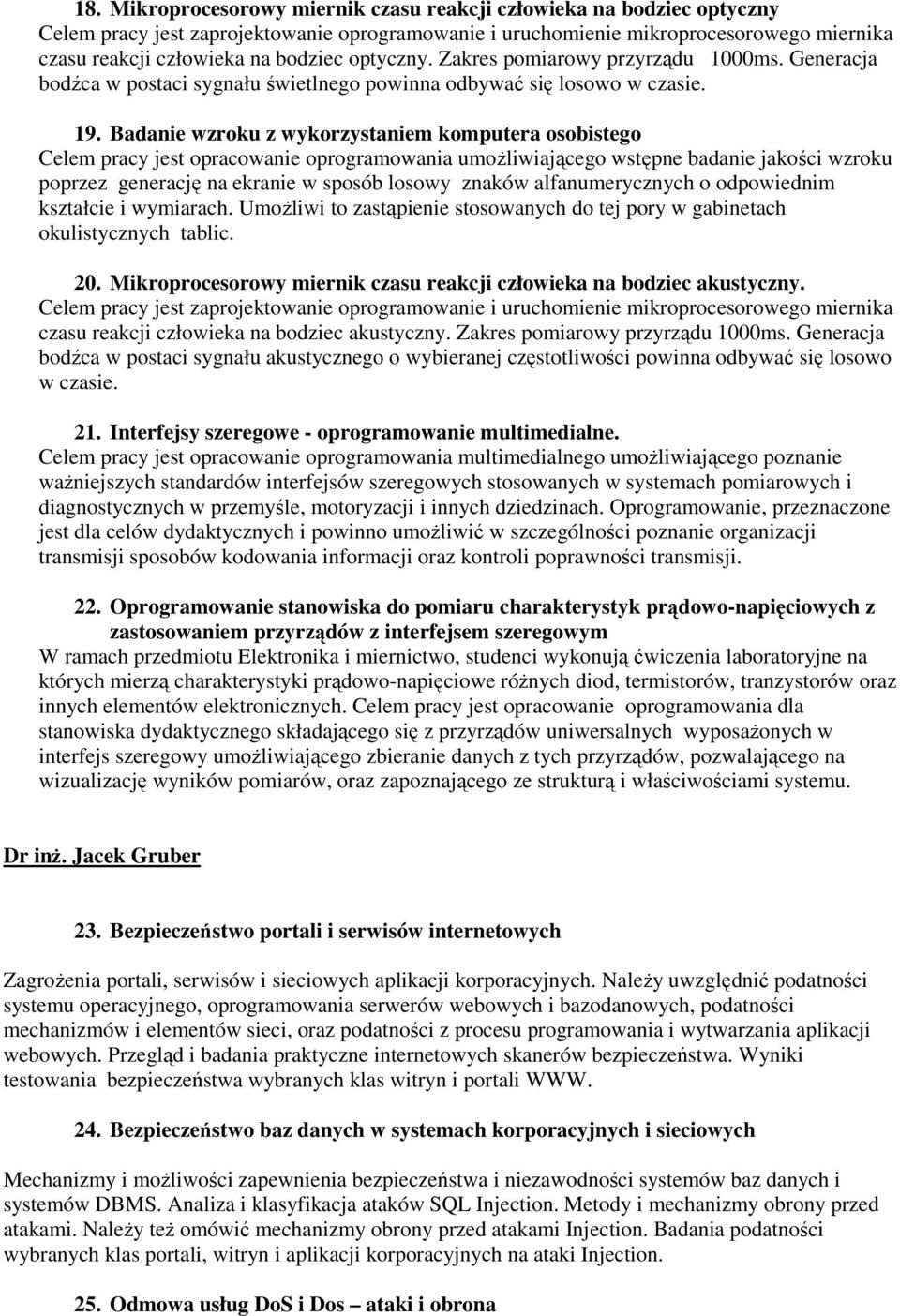 Badanie wzroku z wykorzystaniem komputera osobistego Celem pracy jest opracowanie oprogramowania umoŝliwiającego wstępne badanie jakości wzroku poprzez generację na ekranie w sposób losowy znaków