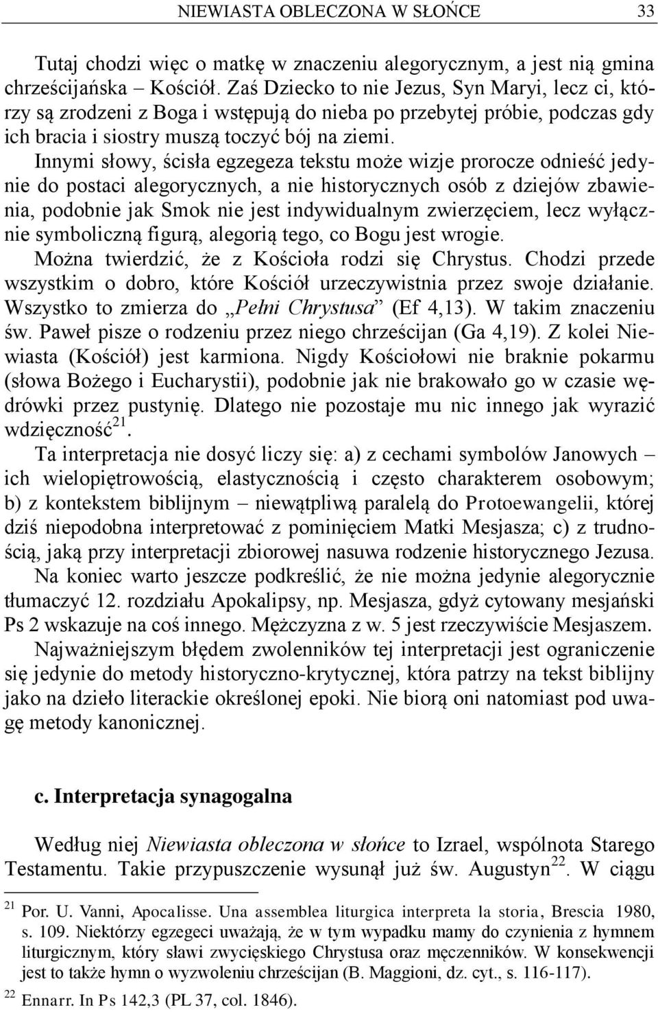 Innymi słowy, ścisła egzegeza tekstu może wizje prorocze odnieść jedynie do postaci alegorycznych, a nie historycznych osób z dziejów zbawienia, podobnie jak Smok nie jest indywidualnym zwierzęciem,