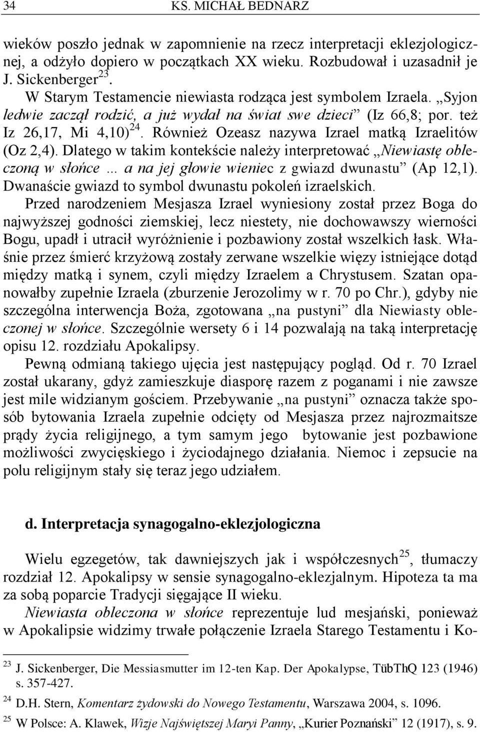 Również Ozeasz nazywa Izrael matką Izraelitów (Oz 2,4). Dlatego w takim kontekście należy interpretować Niewiastę obleczoną w słońce a na jej głowie wieniec z gwiazd dwunastu (Ap 12,1).