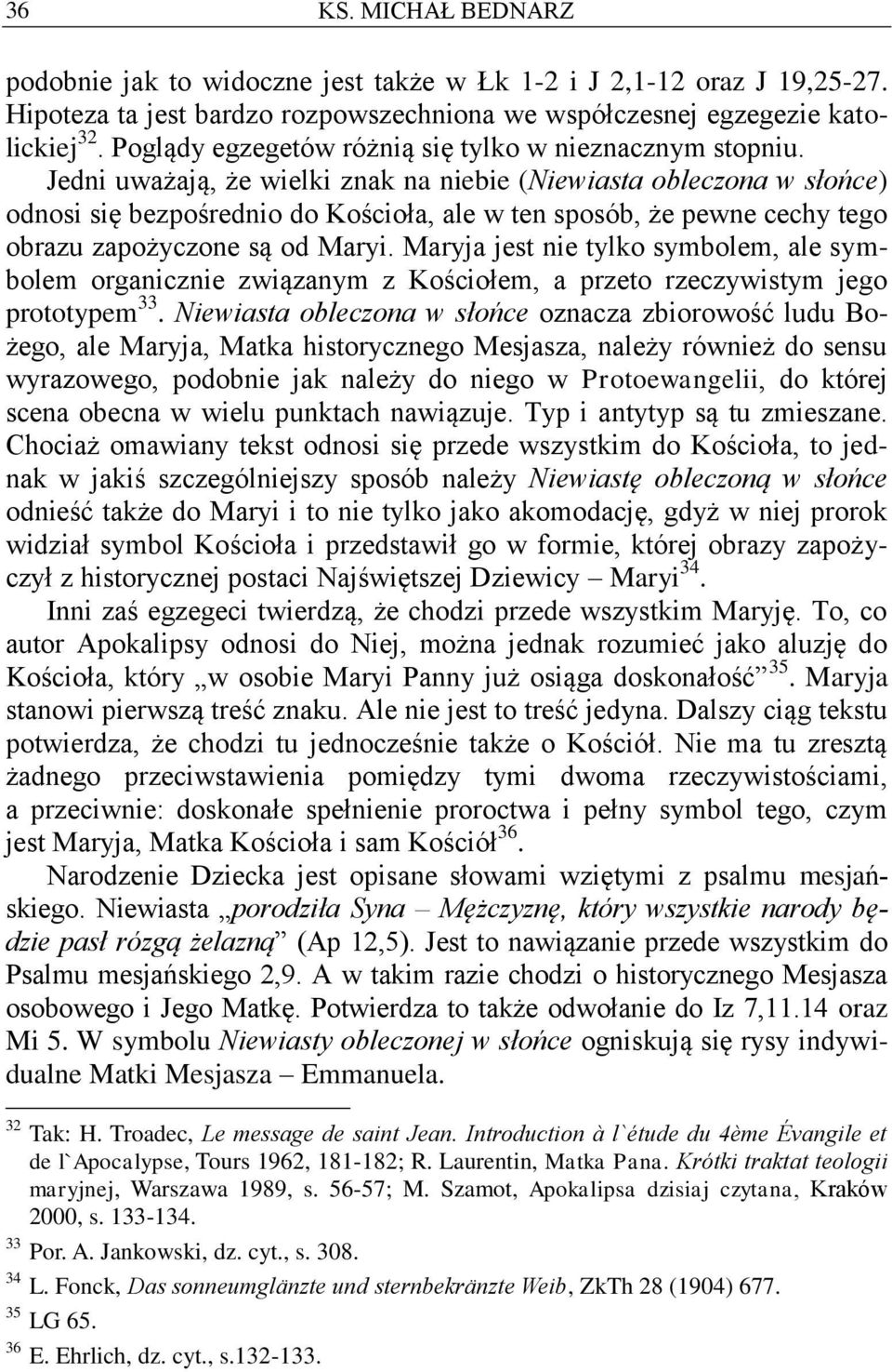 Jedni uważają, że wielki znak na niebie (Niewiasta obleczona w słońce) odnosi się bezpośrednio do Kościoła, ale w ten sposób, że pewne cechy tego obrazu zapożyczone są od Maryi.