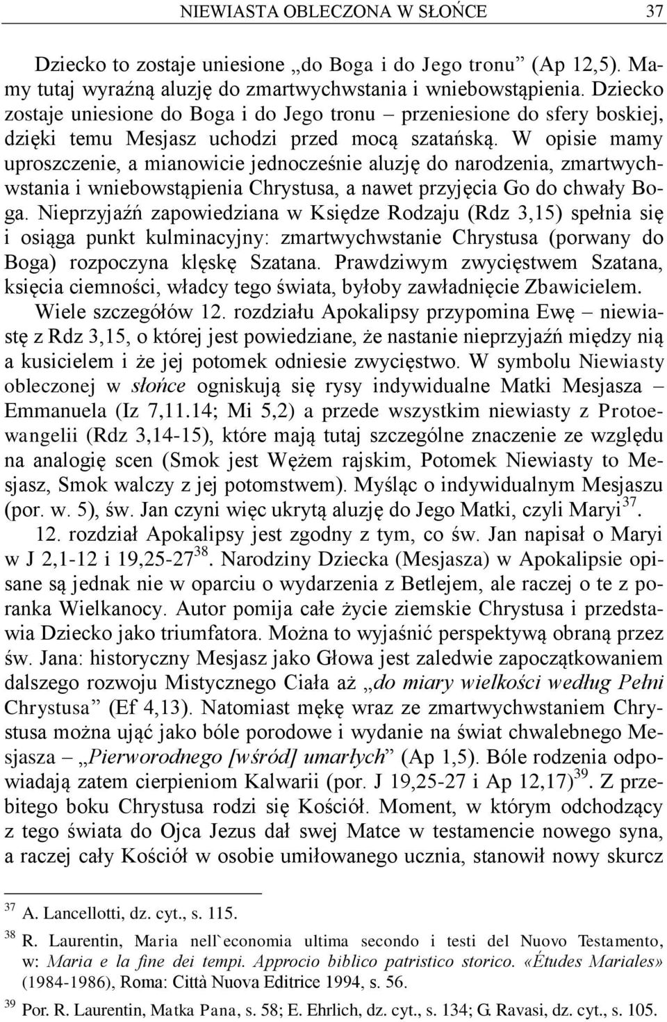 W opisie mamy uproszczenie, a mianowicie jednocześnie aluzję do narodzenia, zmartwychwstania i wniebowstąpienia Chrystusa, a nawet przyjęcia Go do chwały Boga.