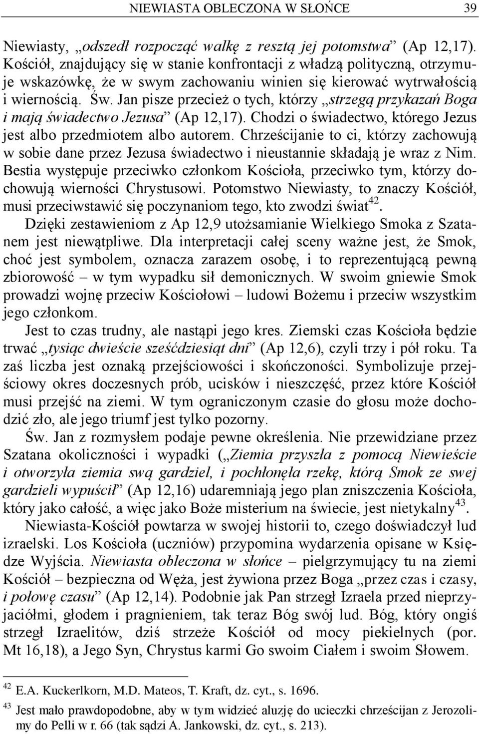 Jan pisze przecież o tych, którzy strzegą przykazań Boga i mają świadectwo Jezusa (Ap 12,17). Chodzi o świadectwo, którego Jezus jest albo przedmiotem albo autorem.