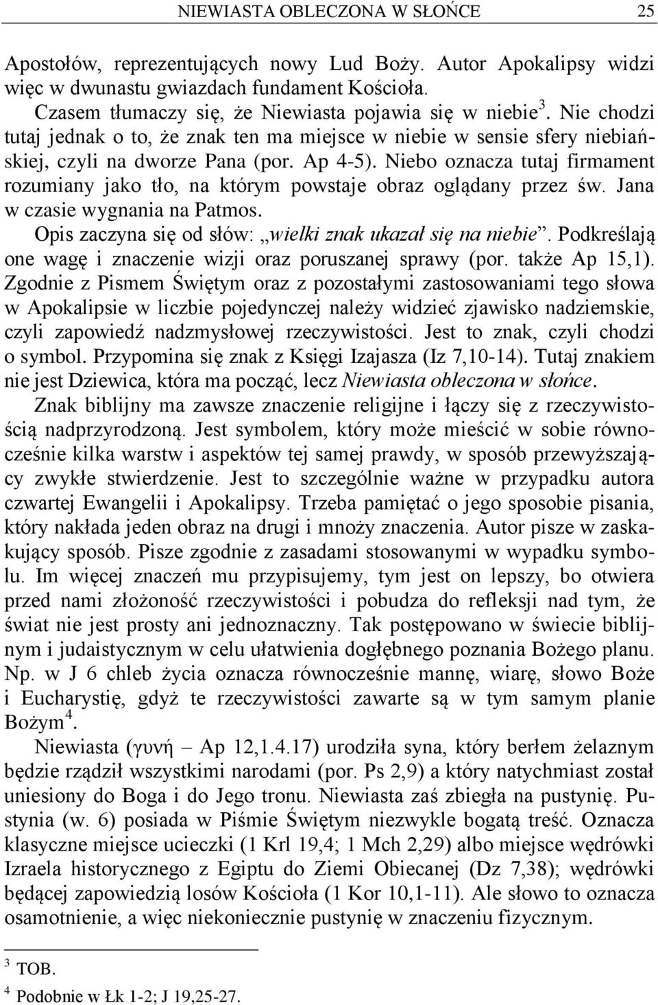 Niebo oznacza tutaj firmament rozumiany jako tło, na którym powstaje obraz oglądany przez św. Jana w czasie wygnania na Patmos. Opis zaczyna się od słów: wielki znak ukazał się na niebie.