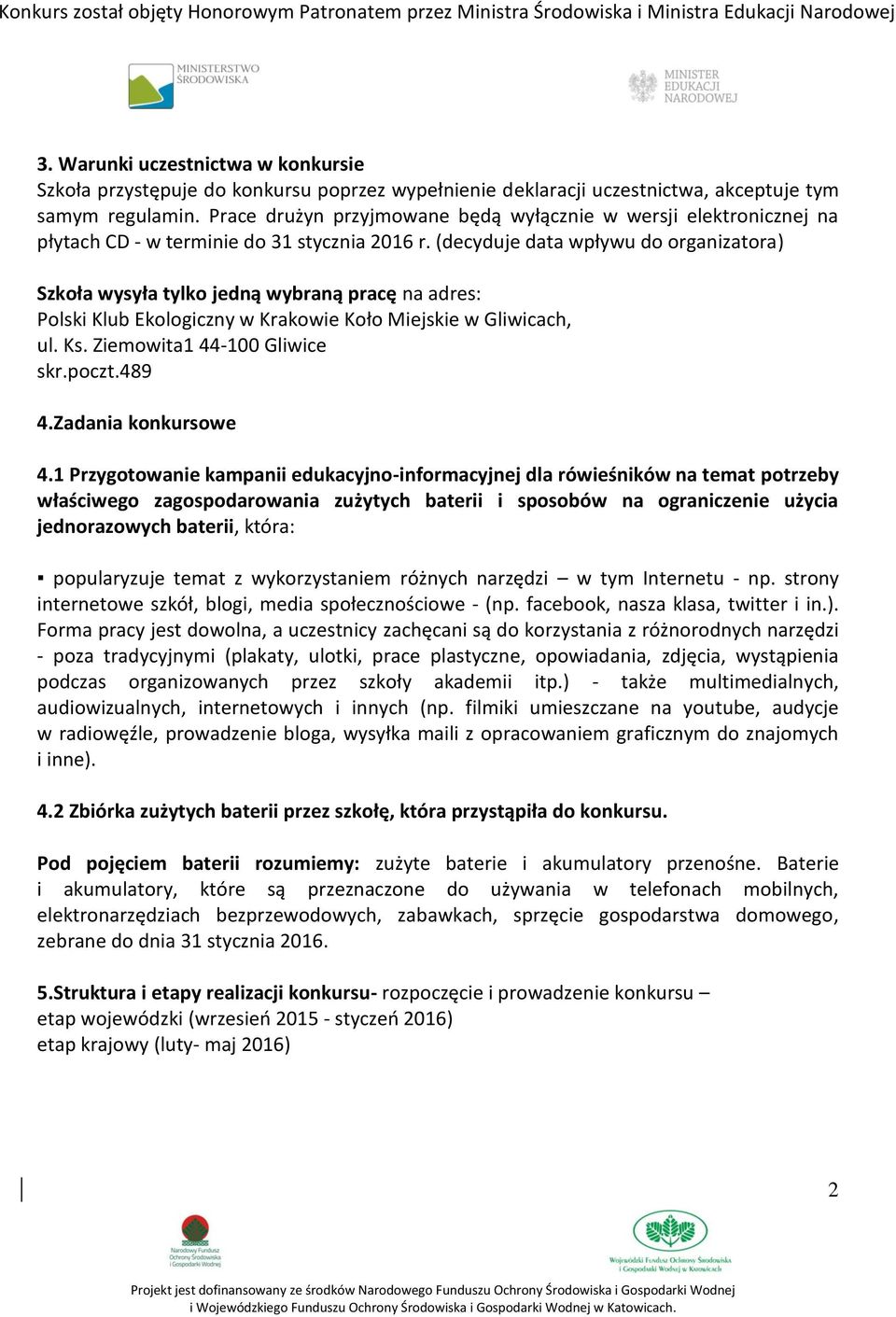 (decyduje data wpływu do organizatora) Szkoła wysyła tylko jedną wybraną pracę na adres: Polski Klub Ekologiczny w Krakowie Koło Miejskie w Gliwicach, ul. Ks. Ziemowita1 44-100 Gliwice skr.poczt.