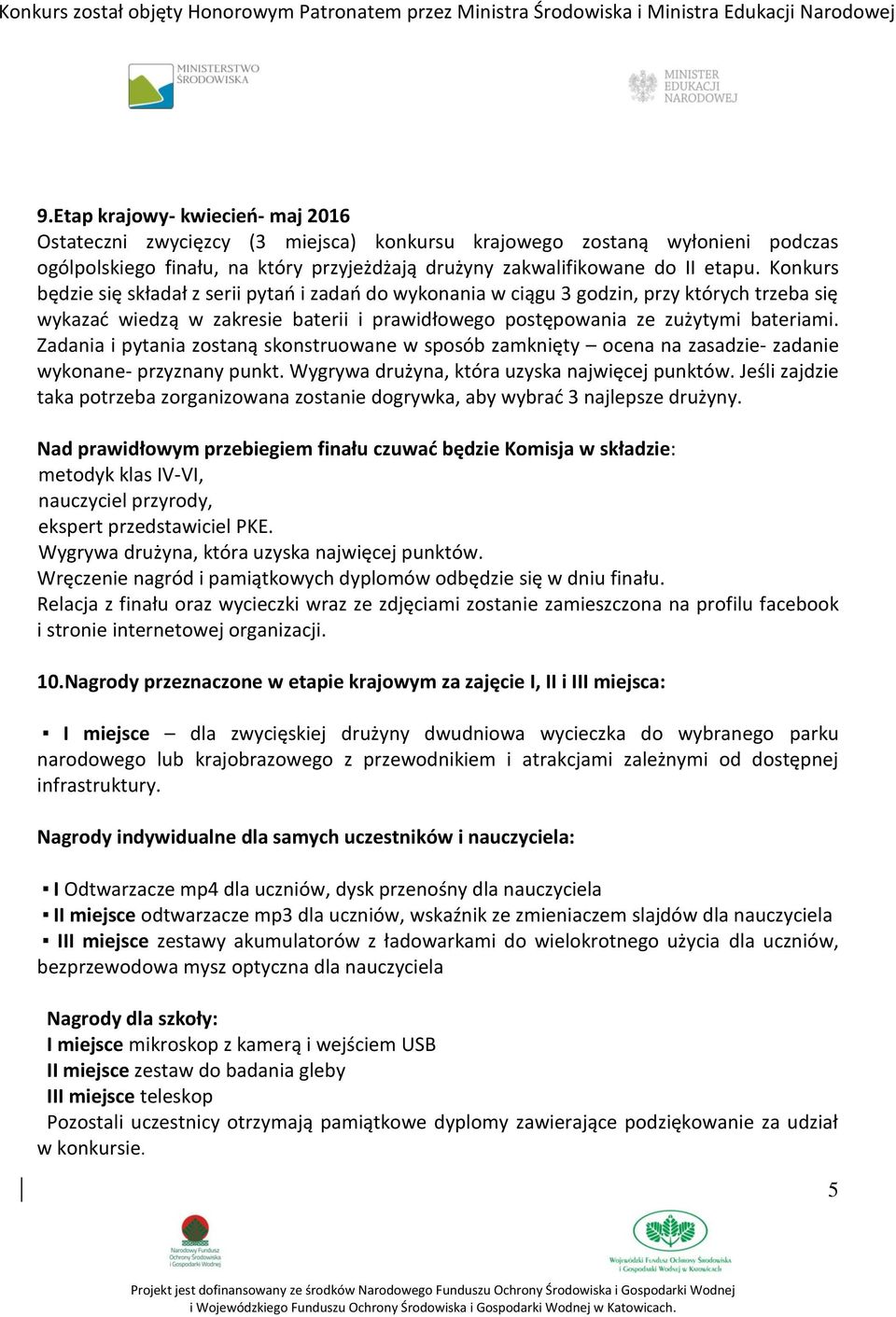 Zadania i pytania zostaną skonstruowane w sposób zamknięty ocena na zasadzie- zadanie wykonane- przyznany punkt. Wygrywa drużyna, która uzyska najwięcej punktów.