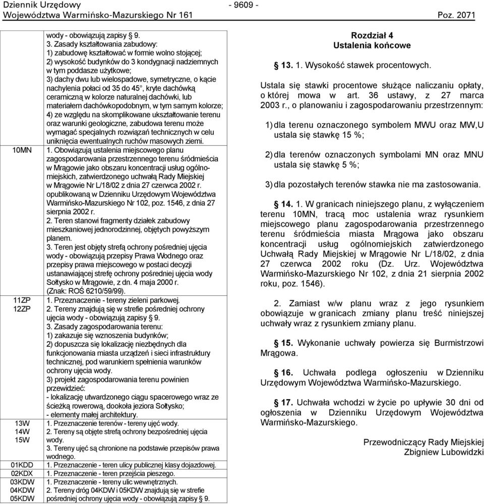 o kącie nachylenia połaci od 35 do 45, kryte dachówką ceramiczną w kolorze naturalnej dachówki, lub materiałem dachówkopodobnym, w tym samym kolorze; 4) ze względu na skomplikowane ukształtowanie