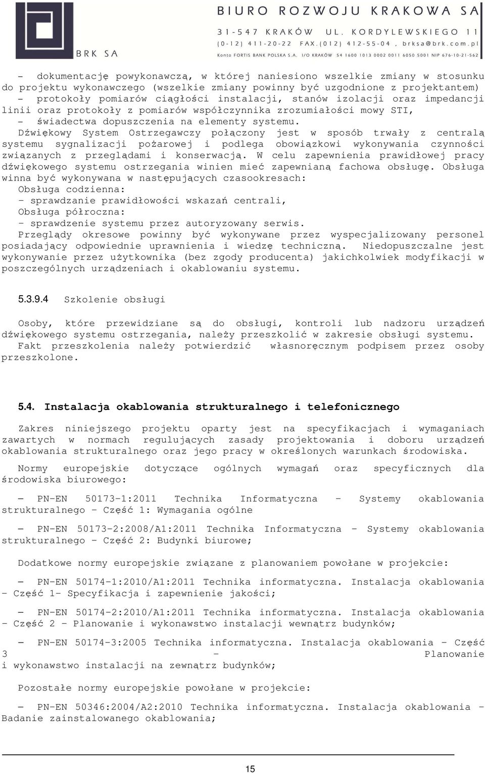 Dźwiękowy System Ostrzegawczy połączony jest w sposób trwały z centralą systemu sygnalizacji pożarowej i podlega obowiązkowi wykonywania czynności związanych z przeglądami i konserwacją.