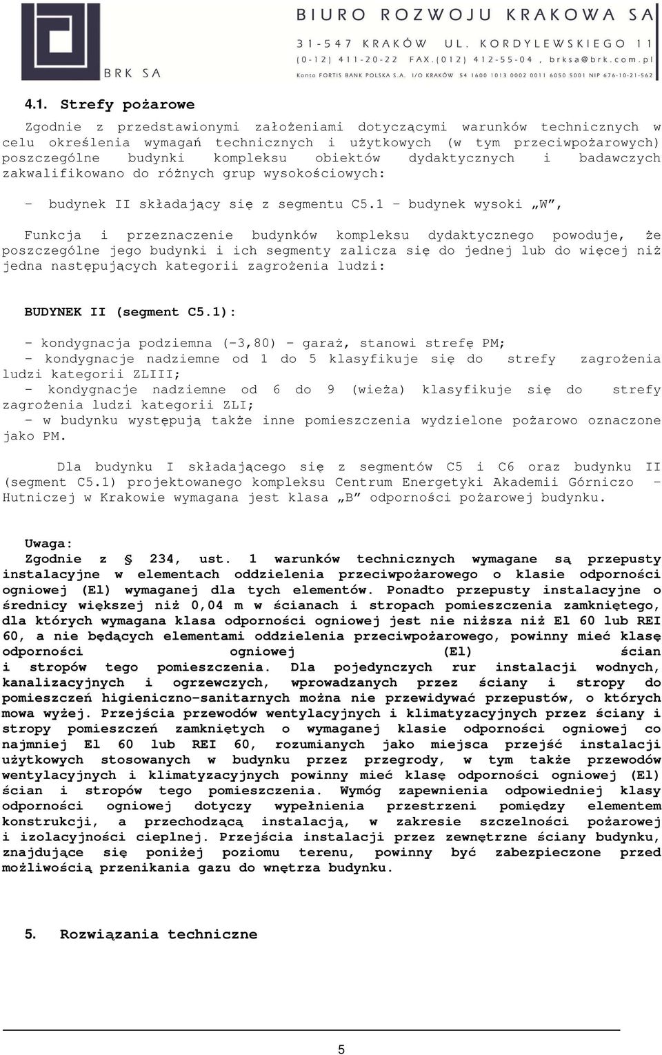 1 - budynek wysoki W, Funkcja i przeznaczenie budynków kompleksu dydaktycznego powoduje, że poszczególne jego budynki i ich segmenty zalicza się do jednej lub do więcej niż jedna następujących