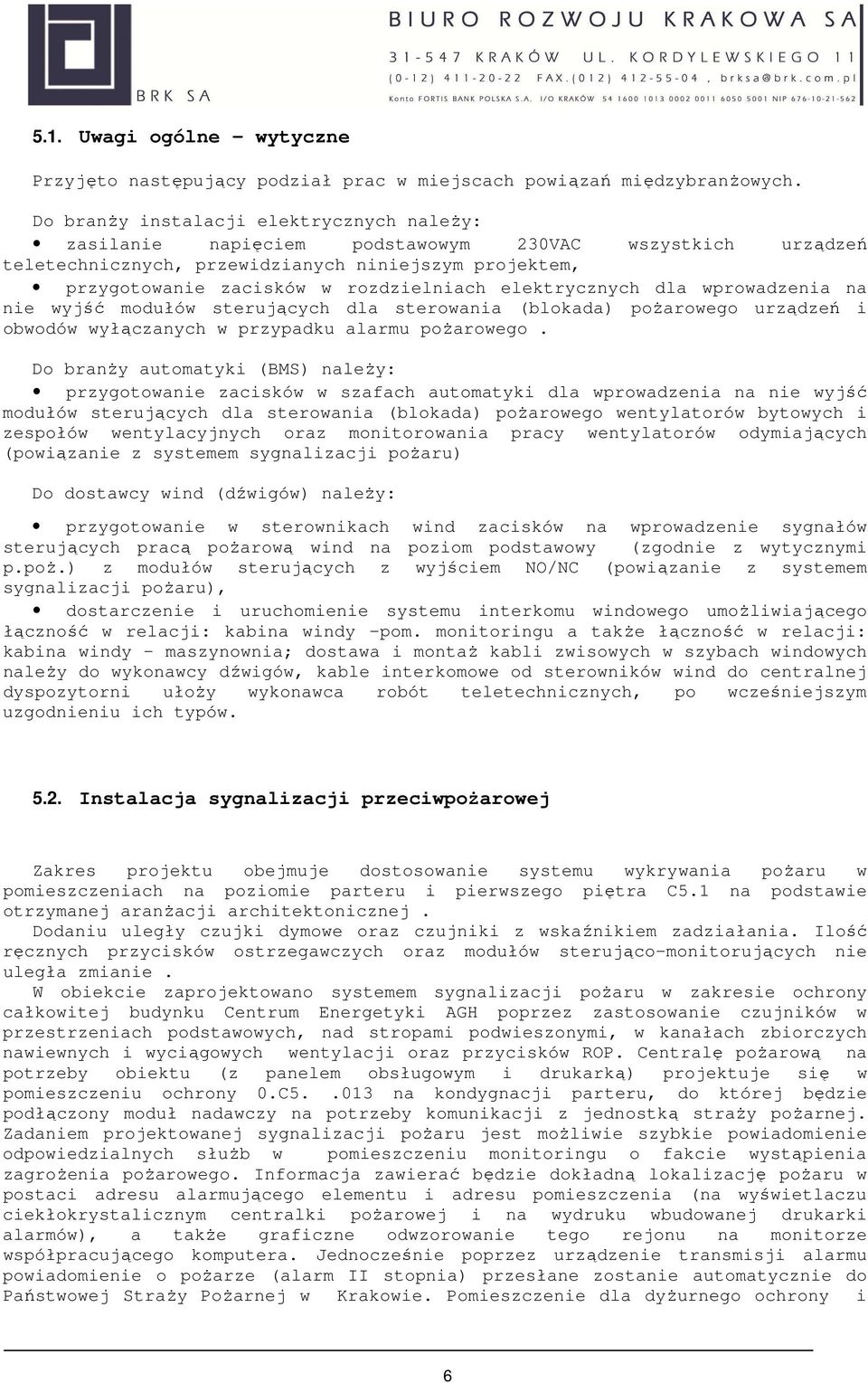 elektrycznych dla wprowadzenia na nie wyjść modułów sterujących dla sterowania (blokada) pożarowego urządzeń i obwodów wyłączanych w przypadku alarmu pożarowego.