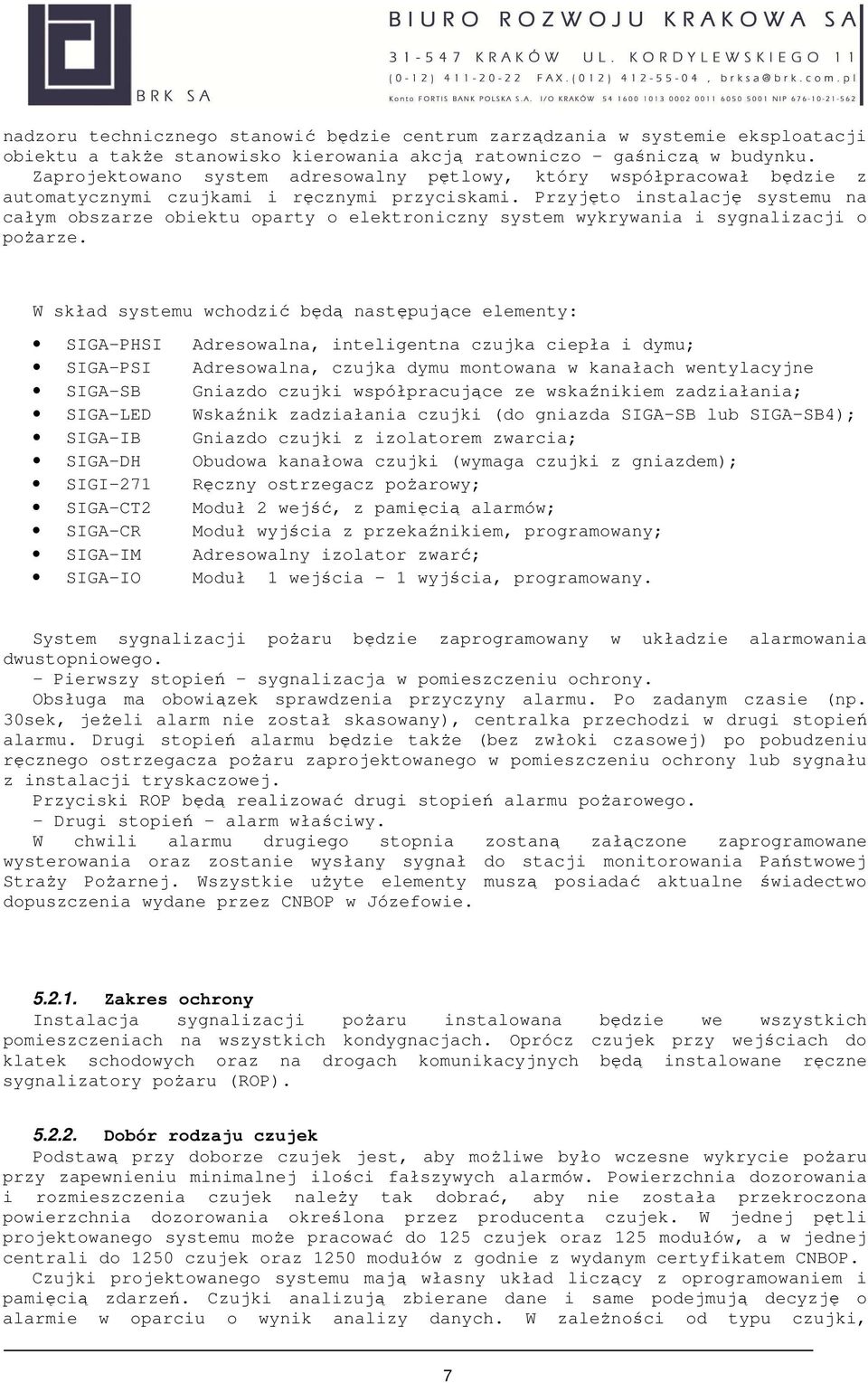 Przyjęto instalację systemu na całym obszarze obiektu oparty o elektroniczny system wykrywania i sygnalizacji o pożarze.