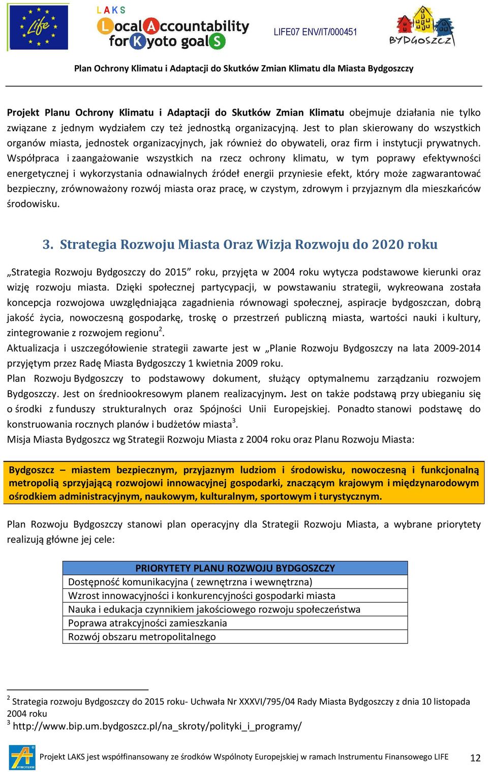 Współpraca i zaangażowanie wszystkich na rzecz ochrony klimatu, w tym poprawy efektywności energetycznej i wykorzystania odnawialnych źródeł energii przyniesie efekt, który może zagwarantować