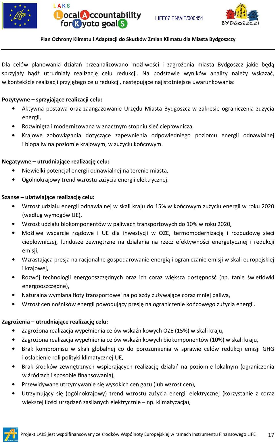 Na podstawie wyników analizy należy wskazać, w kontekście realizacji przyjętego celu redukcji, następujące najistotniejsze uwarunkowania: Pozytywne sprzyjające realizacji celu: Aktywna postawa oraz