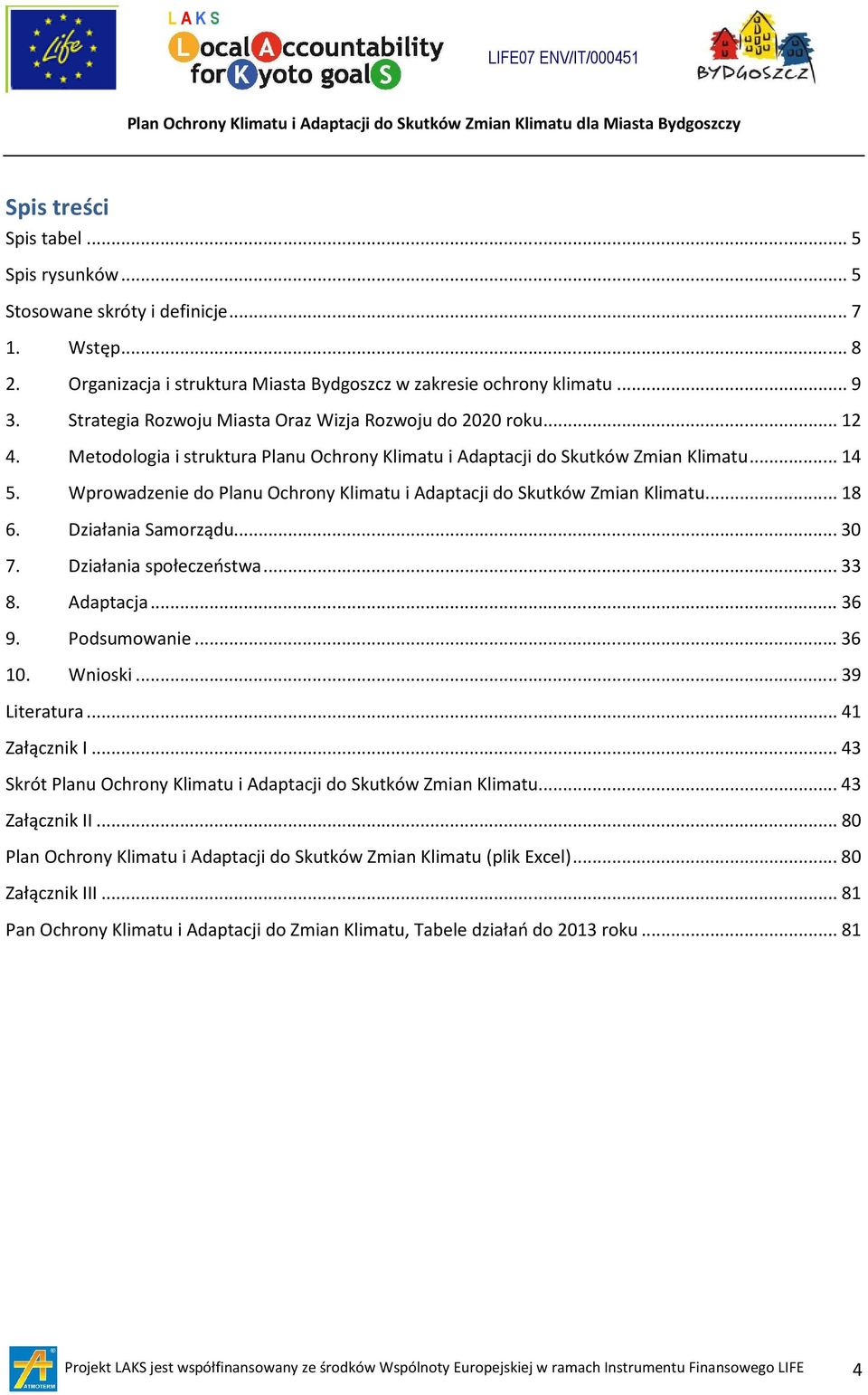 Metodologia i struktura Planu Ochrony Klimatu i Adaptacji do Skutków Zmian Klimatu... 14 5. Wprowadzenie do Planu Ochrony Klimatu i Adaptacji do Skutków Zmian Klimatu... 18 6. Działania Samorządu.