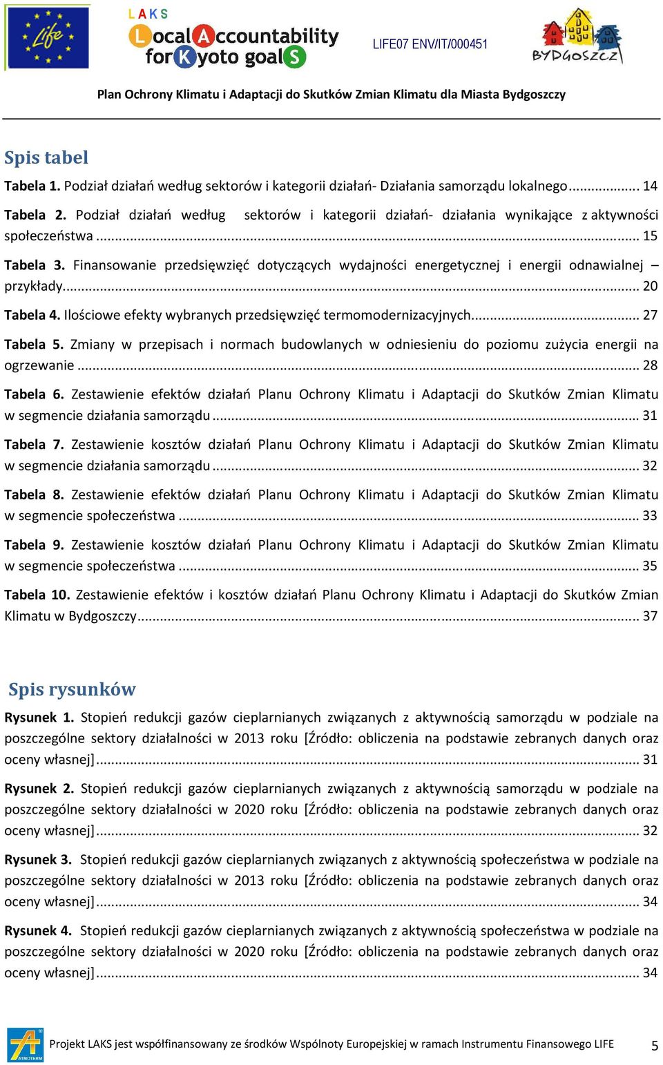 Finansowanie przedsięwzięć dotyczących wydajności energetycznej i energii odnawialnej przykłady... 20 Tabela 4. Ilościowe efekty wybranych przedsięwzięć termomodernizacyjnych... 27 Tabela 5.