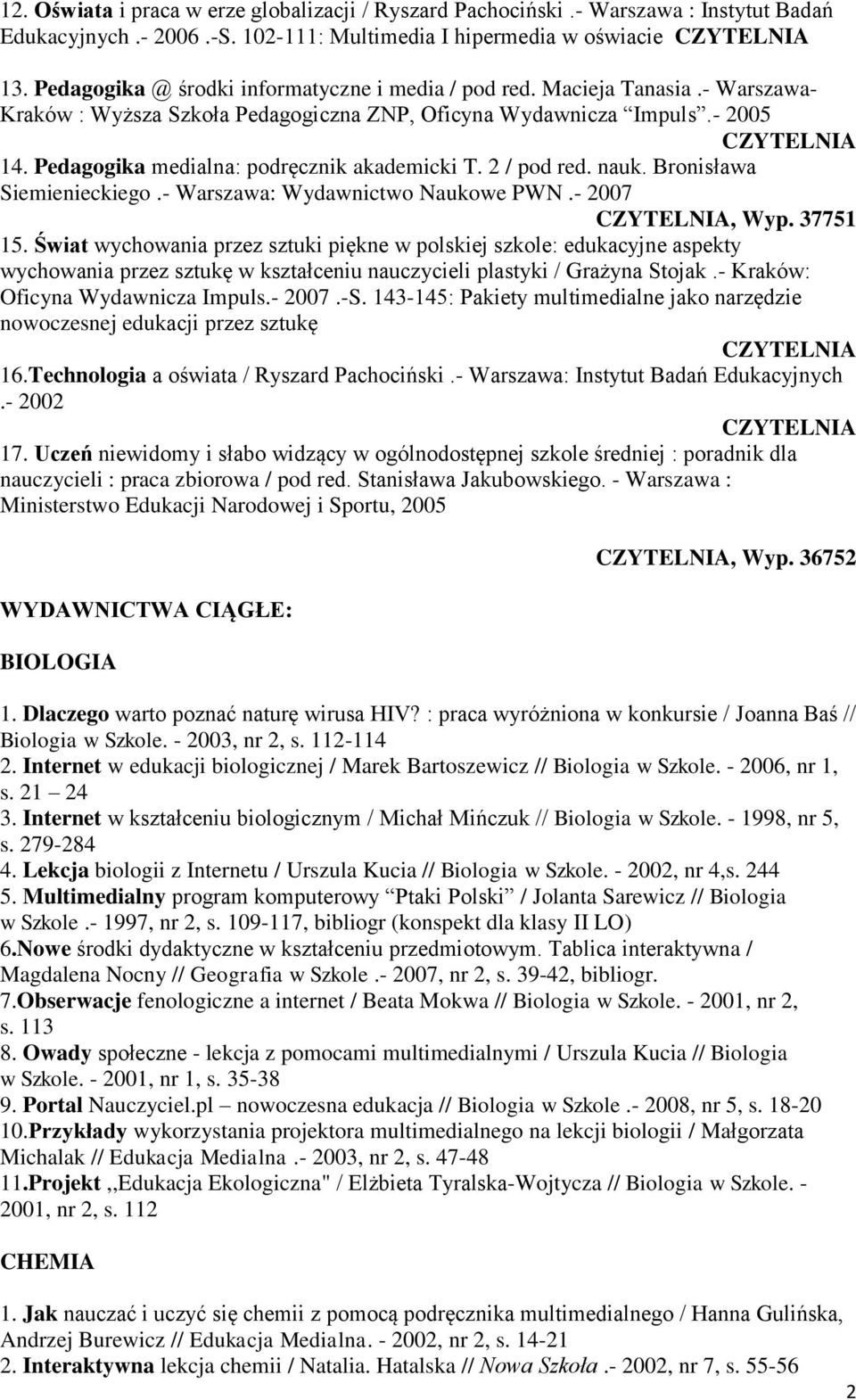 Pedagogika medialna: podręcznik akademicki T. 2 / pod red. nauk. Bronisława Siemienieckiego.- Warszawa: Wydawnictwo Naukowe PWN.- 2007, Wyp. 37751 15.