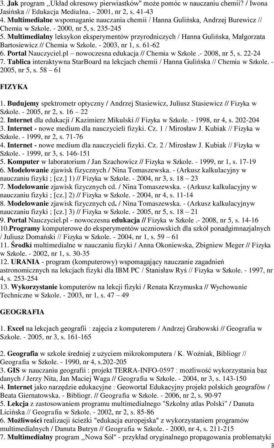 Multimedialny leksykon eksperymentów przyrodniczych / Hanna Gulińska, Małgorzata Bartosiewicz // Chemia w Szkole. - 2003, nr 1, s. 61-62 6. Portal Nauczyciel.pl nowoczesna edukacja // Chemia w Szkole.