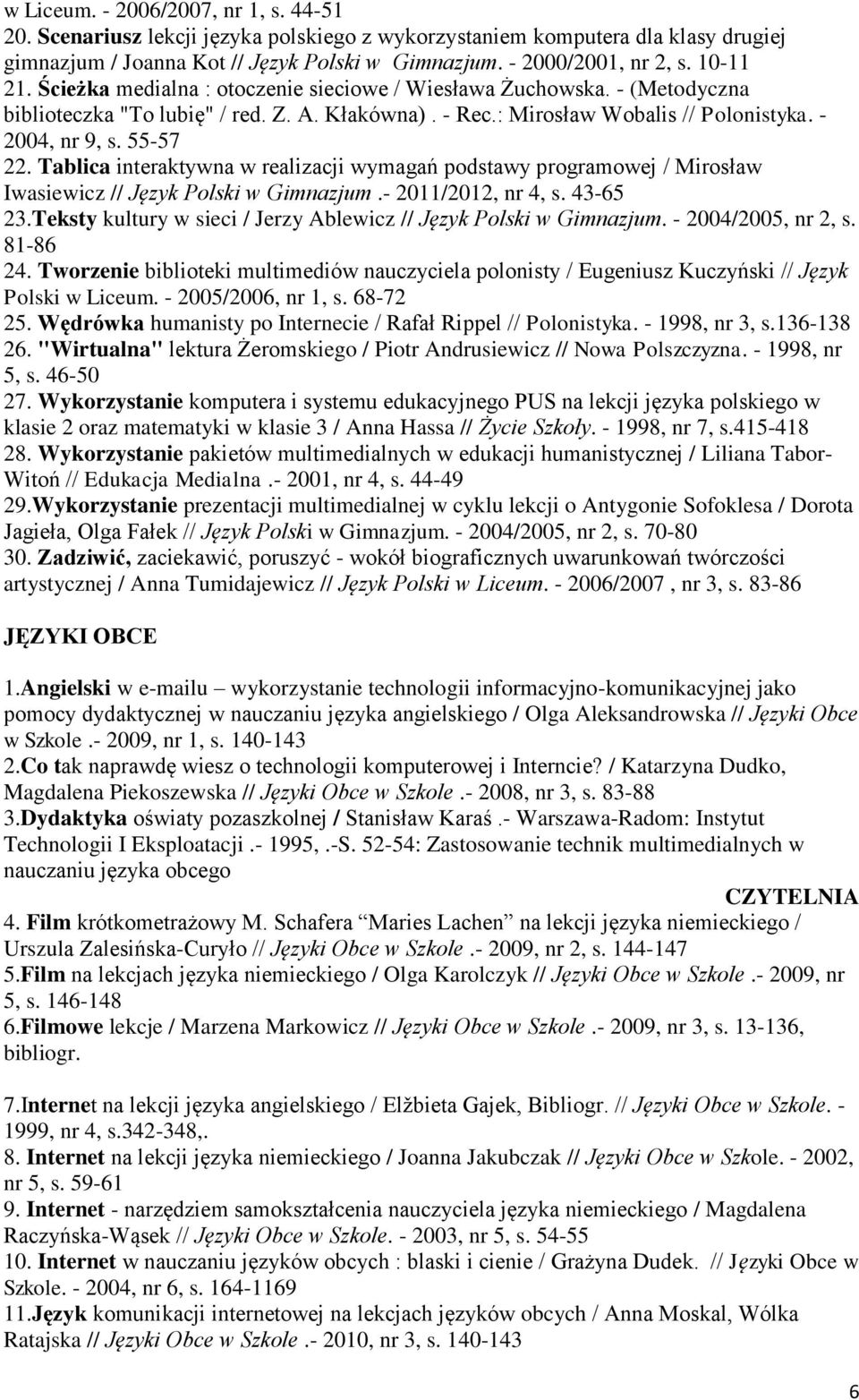 Tablica interaktywna w realizacji wymagań podstawy programowej / Mirosław Iwasiewicz // Język Polski w Gimnazjum.- 2011/2012, nr 4, s. 43-65 23.