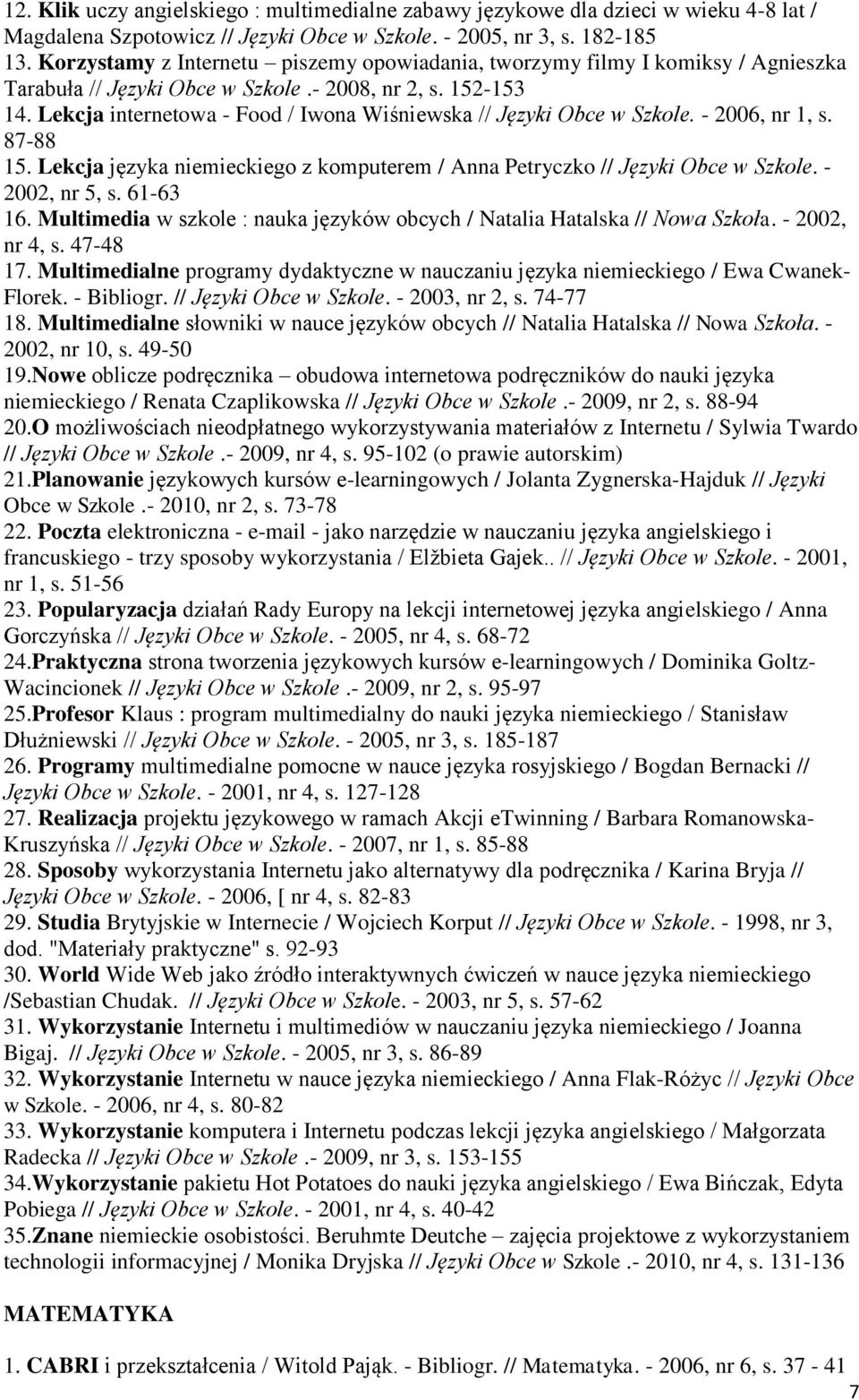 Lekcja internetowa - Food / Iwona Wiśniewska // Języki Obce w Szkole. - 2006, nr 1, s. 87-88 15. Lekcja języka niemieckiego z komputerem / Anna Petryczko // Języki Obce w Szkole. - 2002, nr 5, s.