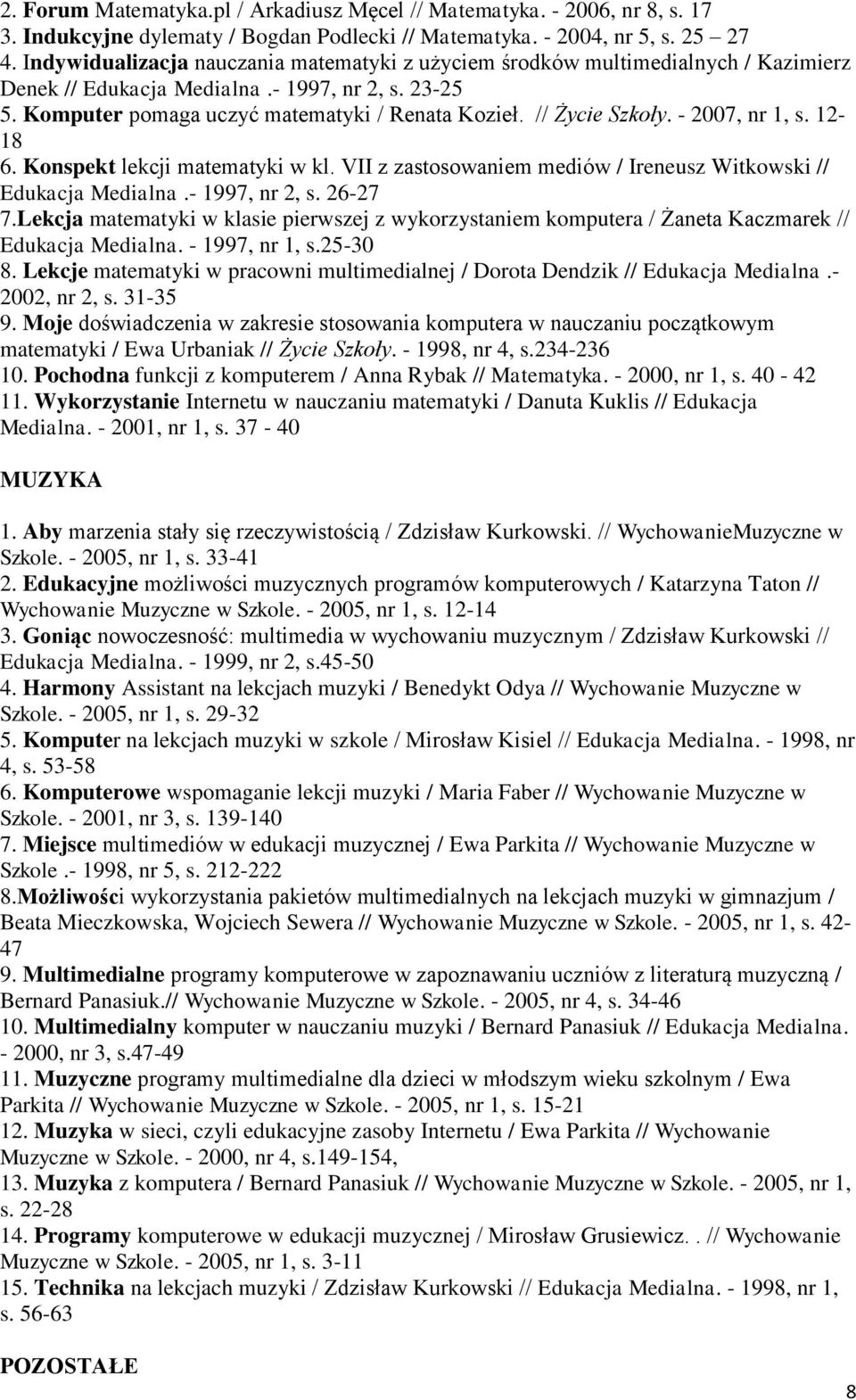 // Życie Szkoły. - 2007, nr 1, s. 12-18 6. Konspekt lekcji matematyki w kl. VII z zastosowaniem mediów / Ireneusz Witkowski // Edukacja Medialna.- 1997, nr 2, s. 26-27 7.