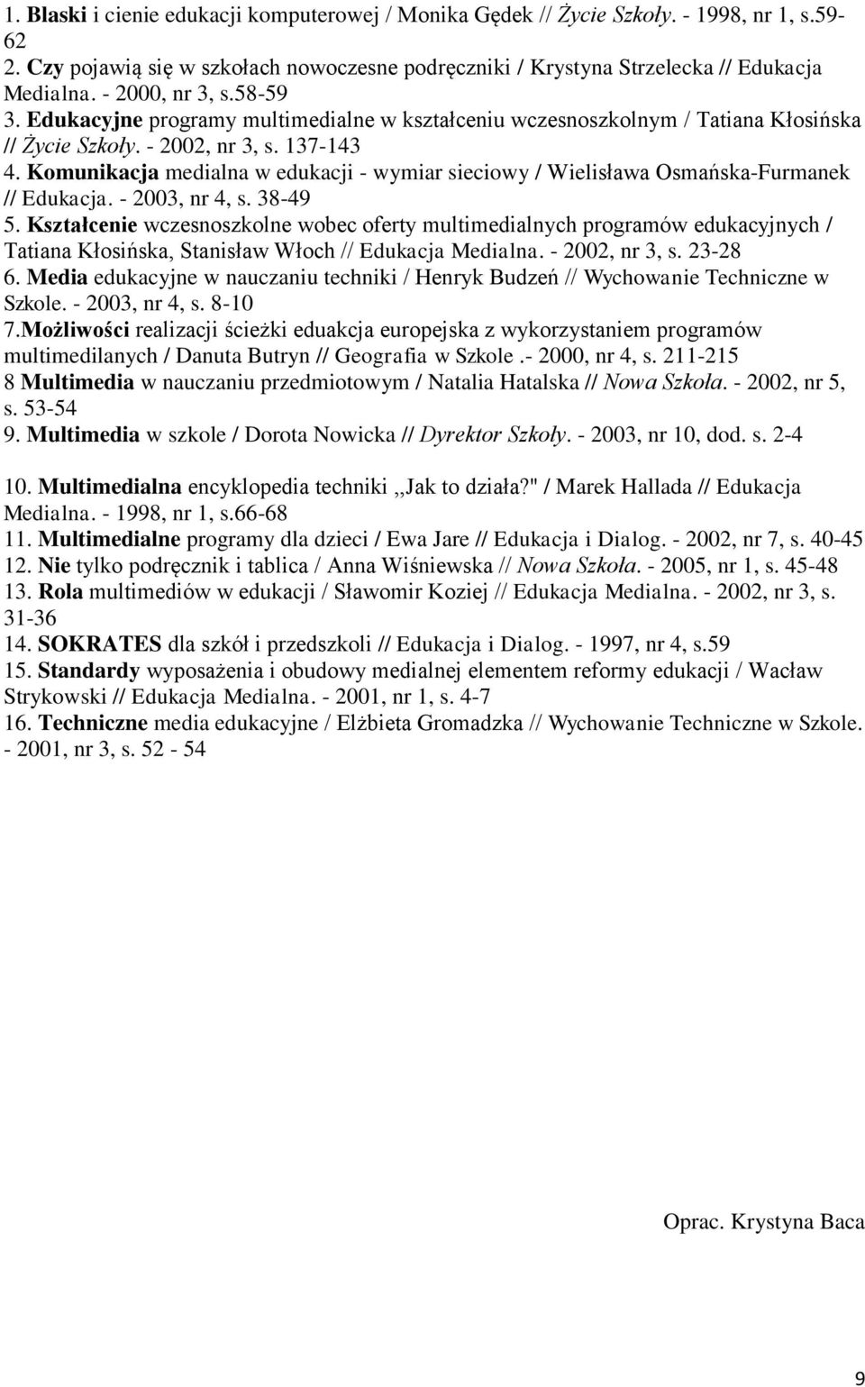 Komunikacja medialna w edukacji - wymiar sieciowy / Wielisława Osmańska-Furmanek // Edukacja. - 2003, nr 4, s. 38-49 5.