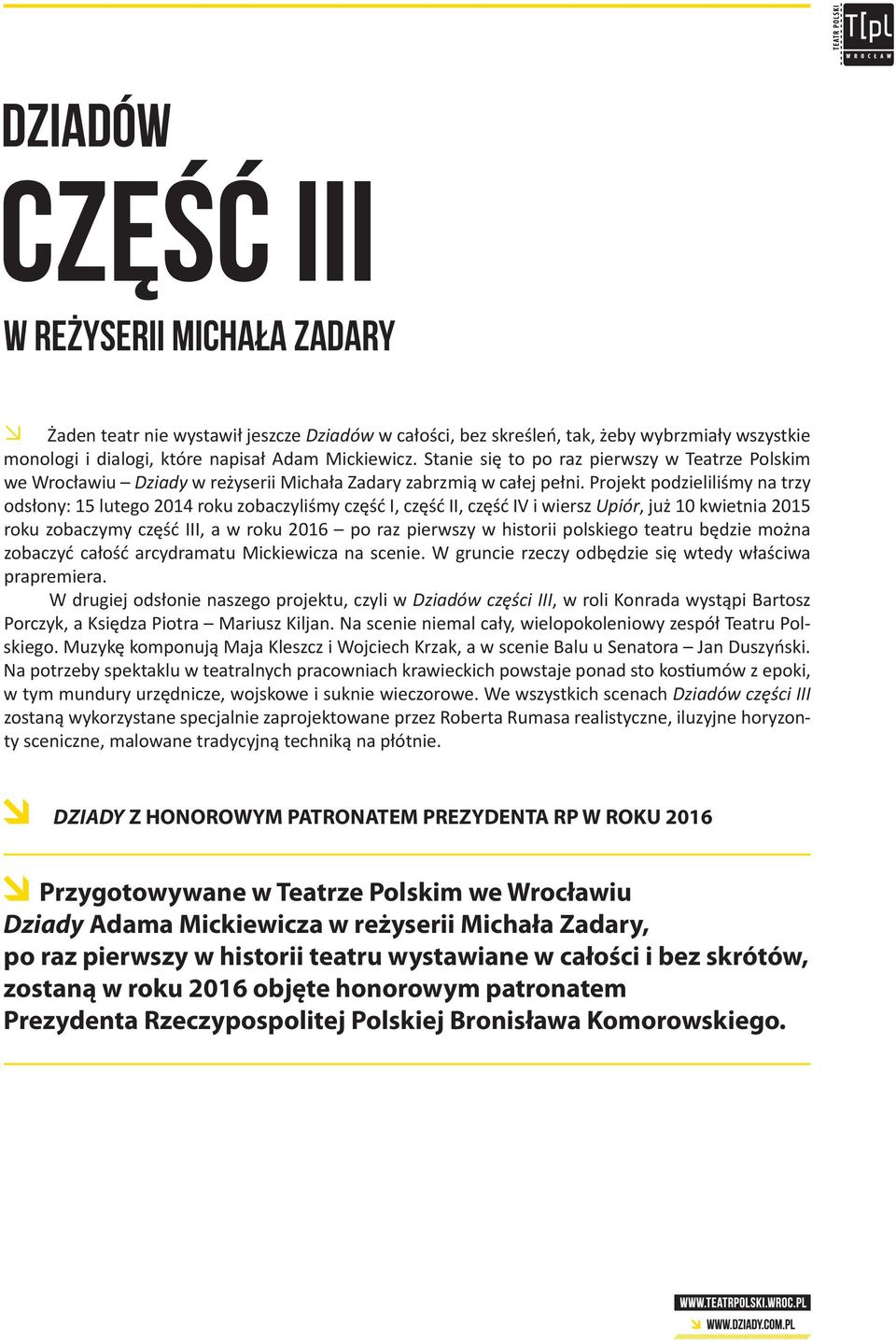 Projekt podzieliliśmy na trzy odsłony: 15 lutego 2014 roku zobaczyliśmy część I, część II, część IV i wiersz Upiór, już 10 kwietnia 2015 roku zobaczymy część III, a w roku 2016 po raz pierwszy w