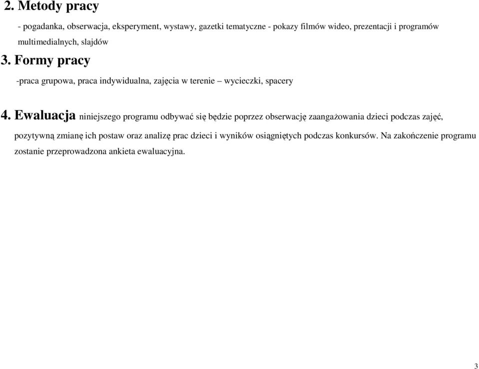 Ewaluacja niniejszego programu odbywać się będzie poprzez obserwację zaangaŝowania dzieci podczas zajęć, pozytywną zmianę ich