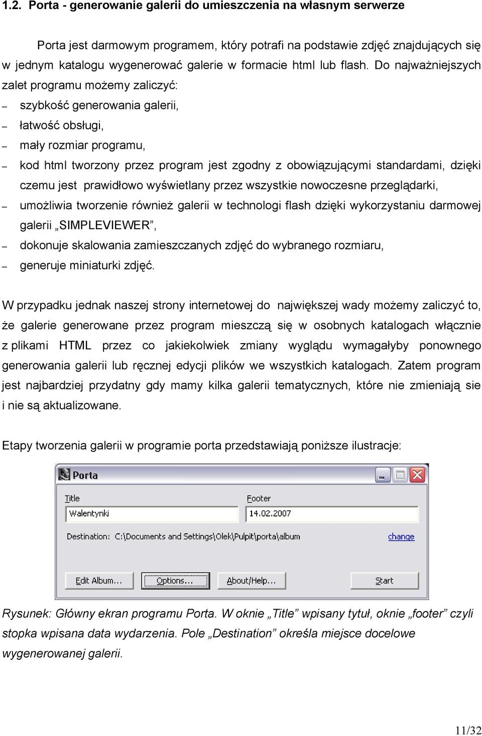 Do najważjszych zalet programu możemy zaliczyć: szybkość generowania galerii, łatwość obsługi, mały rozmiar programu, kod html tworzony przez program jest zgodny z obowiązującymi standardami, dzięki