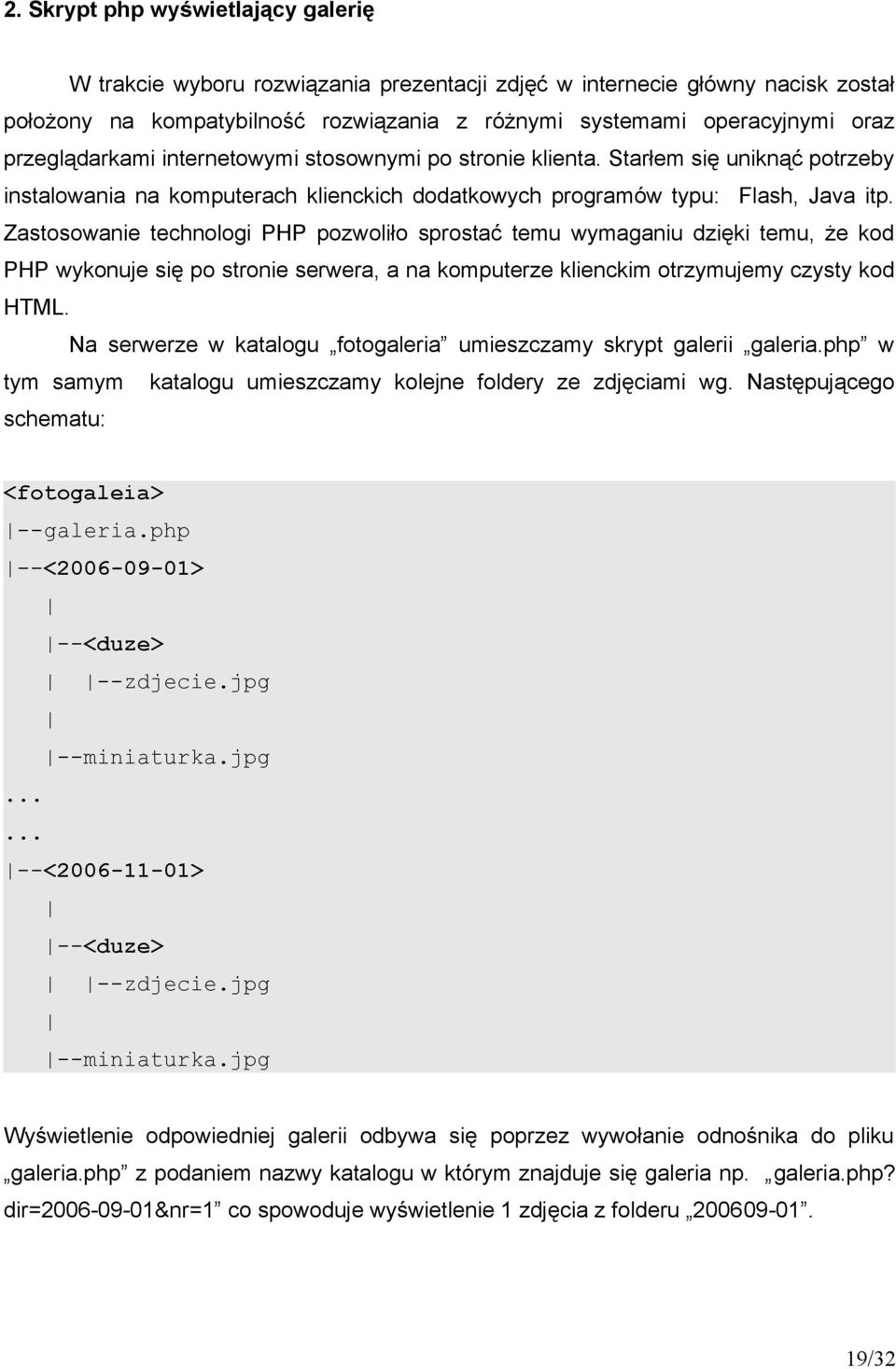 Zastosowa technologi PHP pozwoliło sprostać temu wymaganiu dzięki temu, że kod PHP wykonuje się po stro serwera, a na komputerze klienckim otrzymujemy czysty kod HTML.