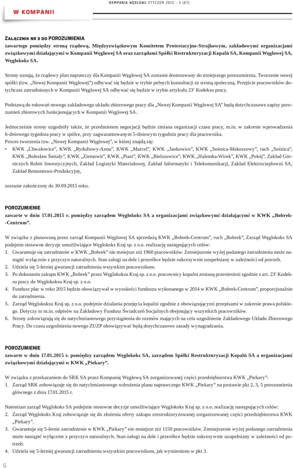 Strony uznają, że rządowy plan naprawczy dla Kompanii Węglowej SA zostanie dostosowany do niniejszego porozumienia. Tworzenie nowej spółki (tzw.