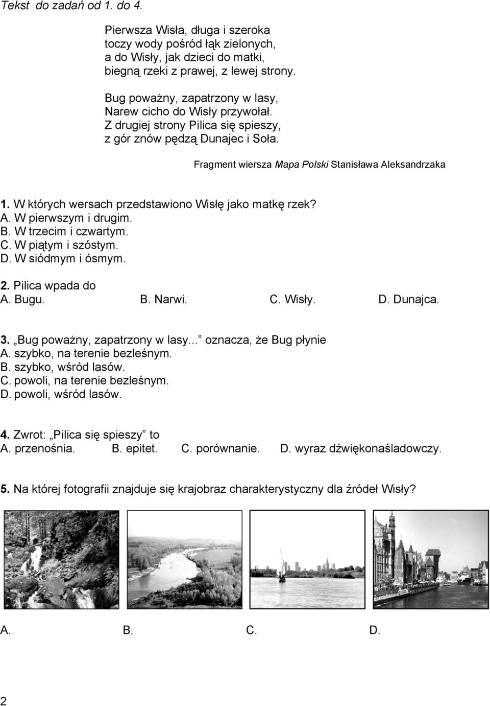 W których wersach przedstawiono Wisłę jako matkę rzek? A. W pierwszym i drugim. B. W trzecim i czwartym. C. W piątym i szóstym. D. W siódmym i ósmym. 2. Pilica wpada do A. Bugu. B. Narwi. C. Wisły. D. Dunajca.