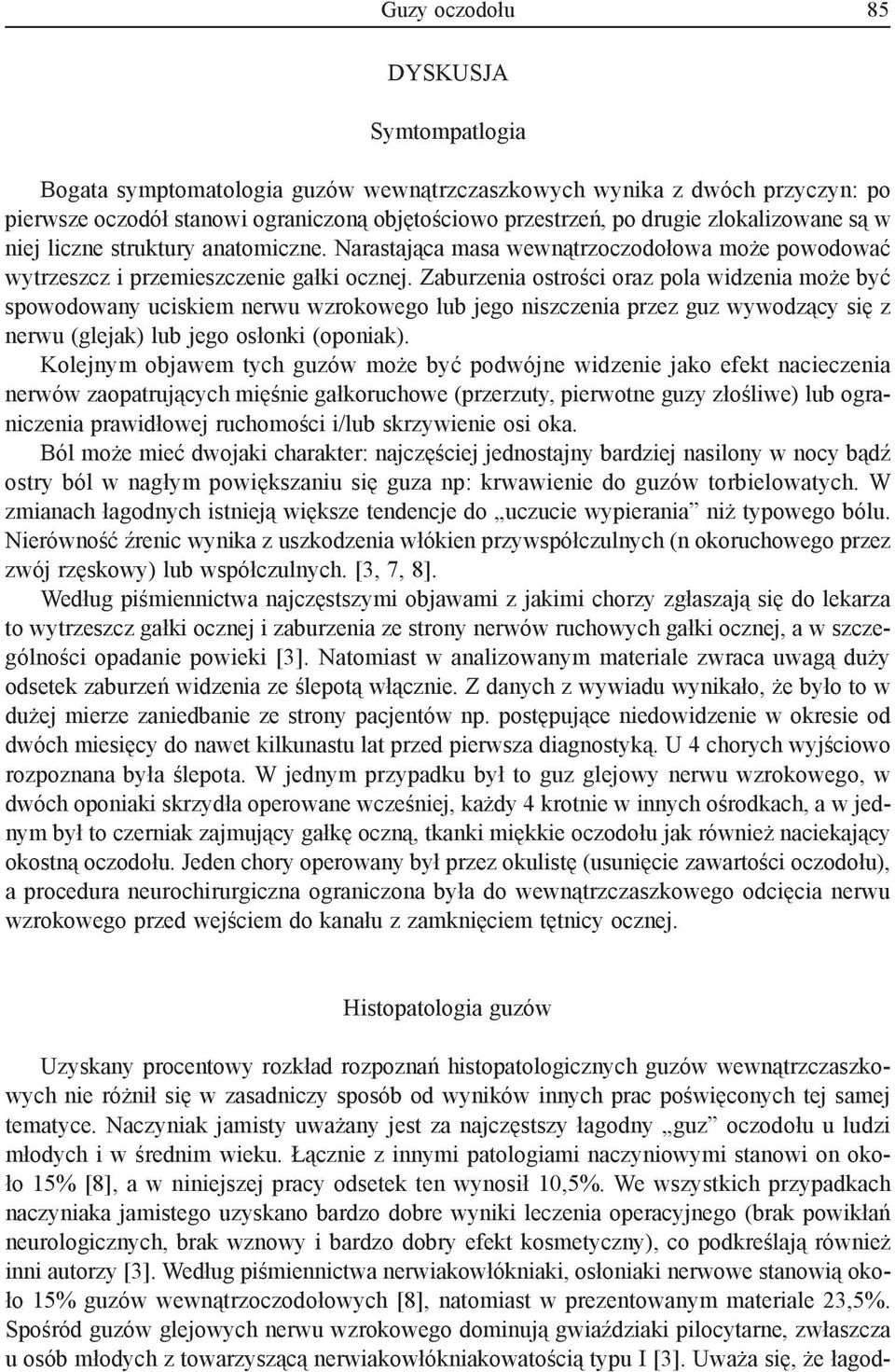 Zaburzenia ostrości oraz pola widzenia może być spowodowany uciskiem nerwu wzrokowego lub jego niszczenia przez guz wywodzący się z nerwu (glejak) lub jego osłonki (oponiak).