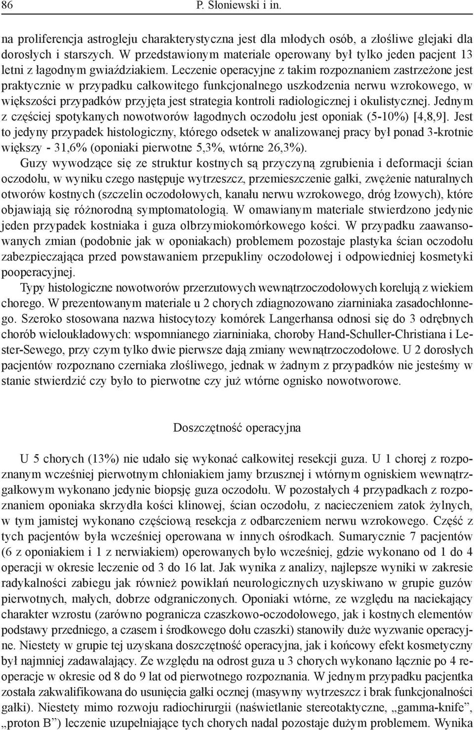 Leczenie operacyjne z takim rozpoznaniem zastrzeżone jest praktycznie w przypadku całkowitego funkcjonalnego uszkodzenia nerwu wzrokowego, w większości przypadków przyjęta jest strategia kontroli