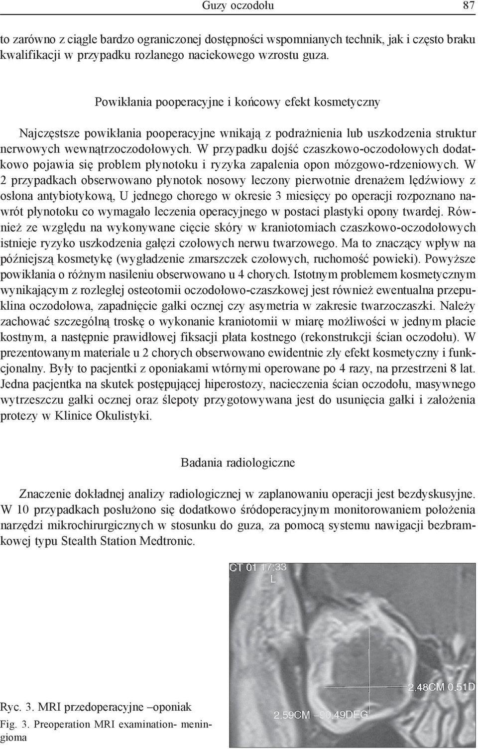 W przypadku dojść czaszkowo-oczodołowych dodatkowo pojawia się problem płynotoku i ryzyka zapalenia opon mózgowo-rdzeniowych.