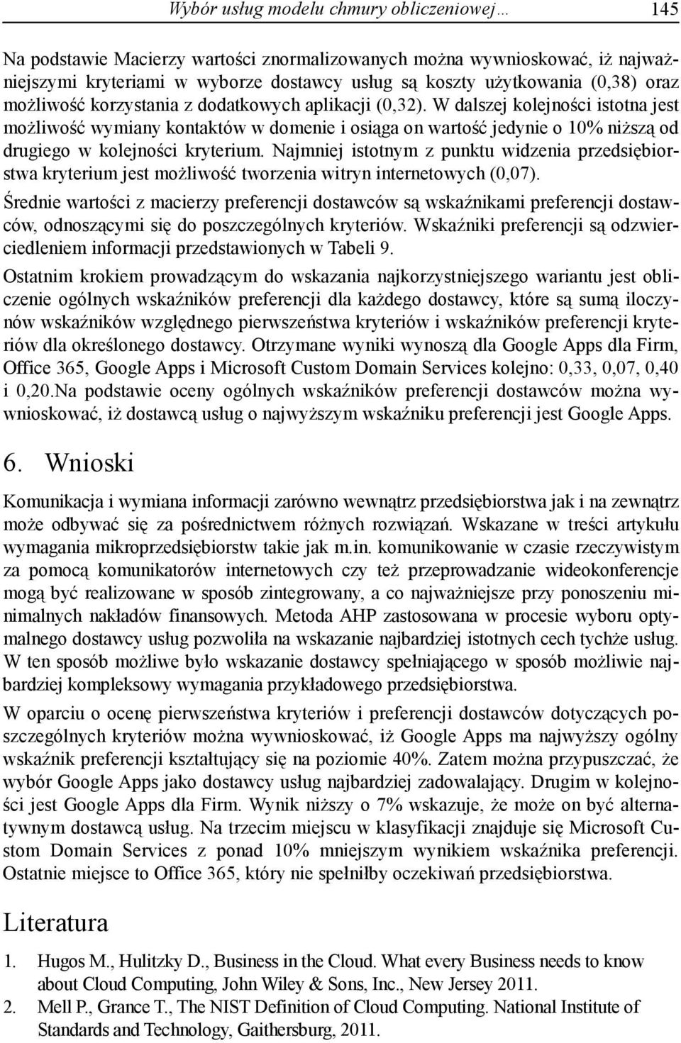 W dalszej kolejności istotna jest możliwość wymiany kontaktów w domenie i osiąga on wartość jedynie o 10% niższą od drugiego w kolejności kryterium.