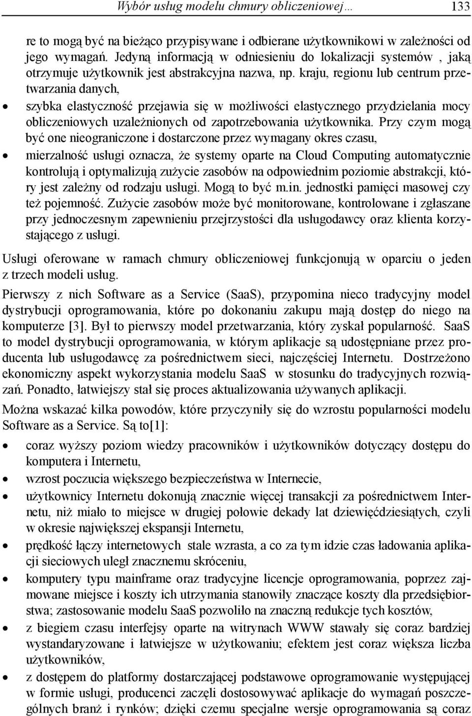 kraju, regionu lub centrum przetwarzania danych, szybka elastyczność przejawia się w możliwości elastycznego przydzielania mocy obliczeniowych uzależnionych od zapotrzebowania użytkownika.