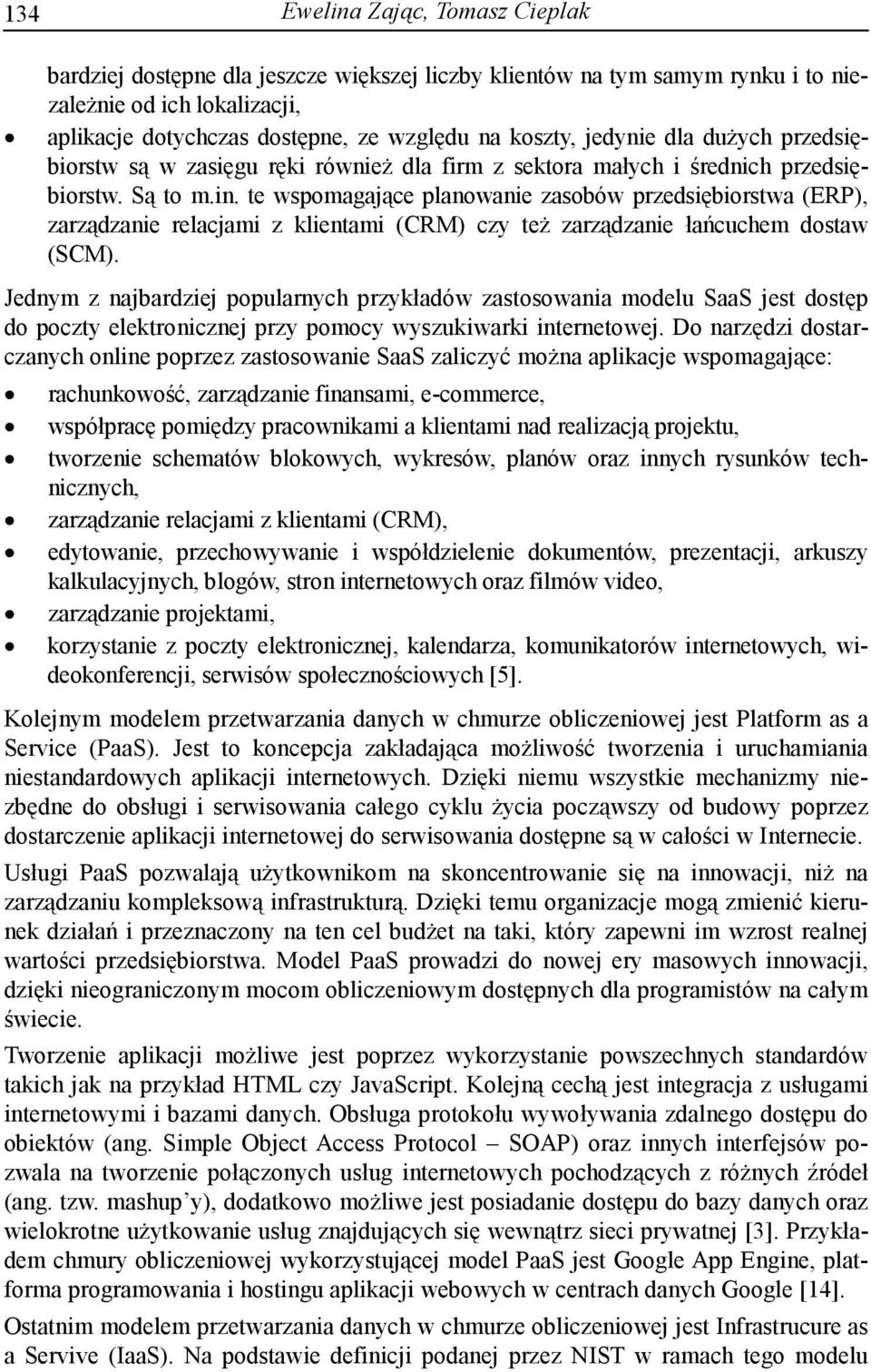 te wspomagające planowanie zasobów przedsiębiorstwa (ERP), zarządzanie relacjami z klientami (CRM) czy też zarządzanie łańcuchem dostaw (SCM).