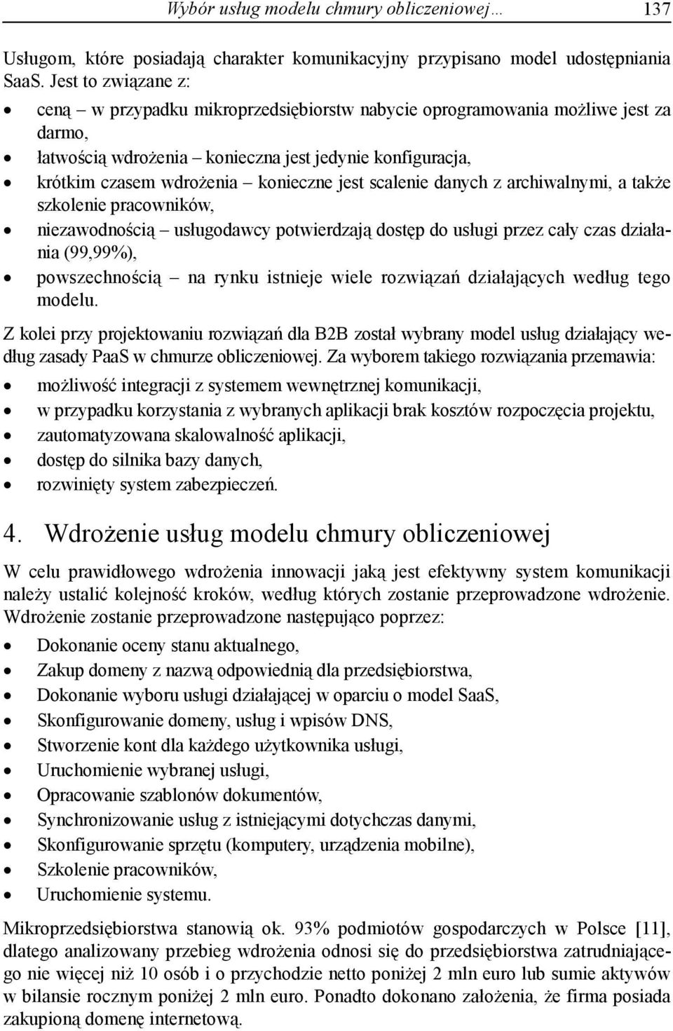 jest scalenie danych z archiwalnymi, a także szkolenie pracowników, niezawodnością usługodawcy potwierdzają dostęp do usługi przez cały czas działania (99,99%), powszechnością na rynku istnieje wiele