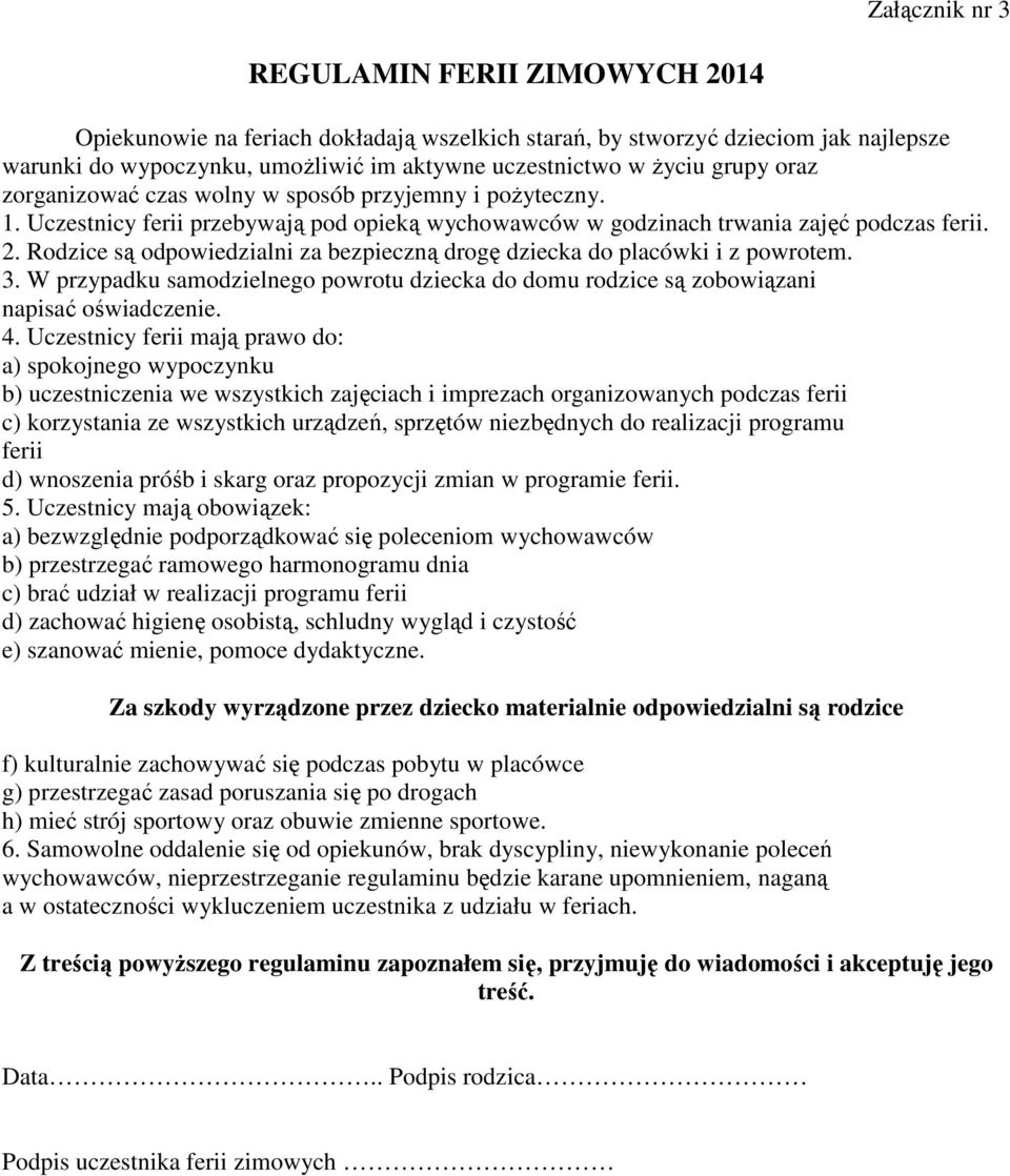 Rodzice są odpowiedzialni za bezpieczną drogę dziecka do placówki i z powrotem. 3. W przypadku samodzielnego powrotu dziecka do domu rodzice są zobowiązani napisać oświadczenie. 4.