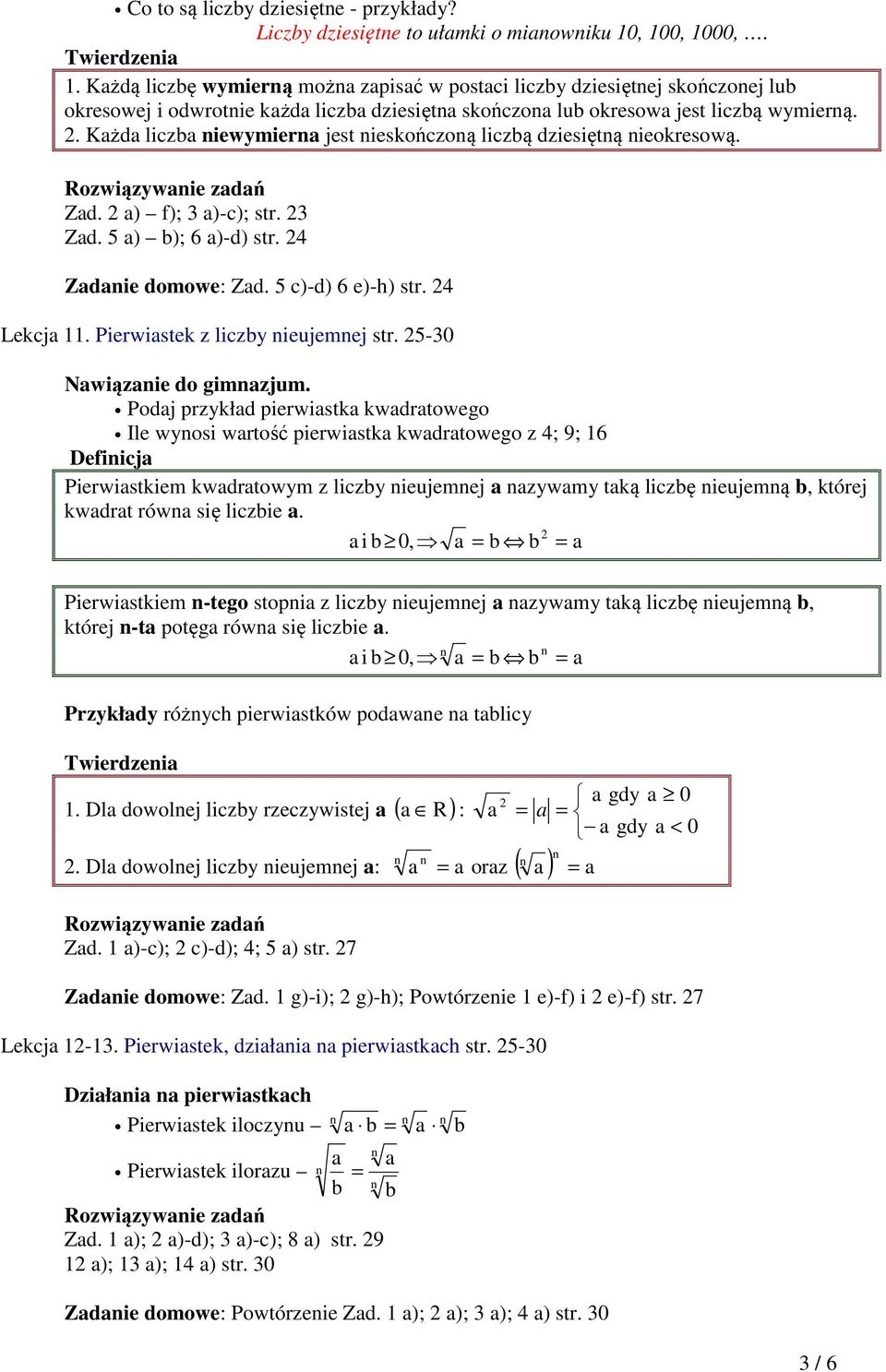 Każda liczba iewyiera jest ieskończoą liczbą dziesiętą ieokresową. Rozwiązywaie zadań Zad. 2 a) f); 3 a)-c); str. 23 Zad. 5 a) b); 6 a)-d) str. 24 Zadaie doowe: Zad. 5 c)-d) 6 e)-h) str. 24 Lekcja 11.