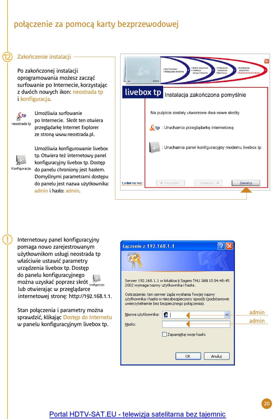 Otwiera te internetowy panel konfiguracyjny livebox tp. Dost p do panelu chroniony jest has em. DomyÊlnymi parametrami dost pu do panelu jest nazwa u ytkownika: admin i has o: admin.